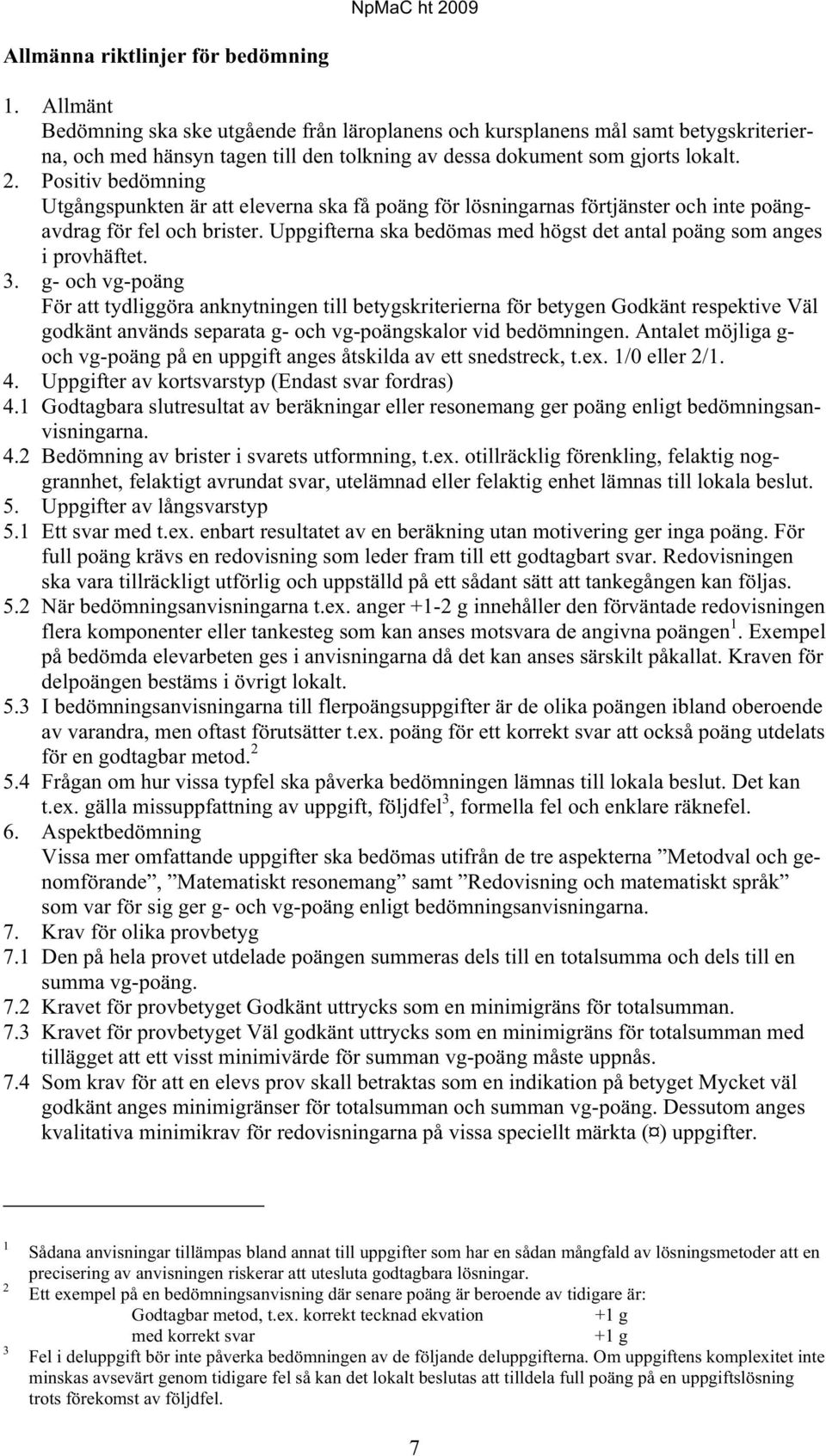 Positiv bedömning Utgångspunkten är att eleverna ska få poäng för lösningarnas förtjänster och inte poängavdrag för fel och brister.