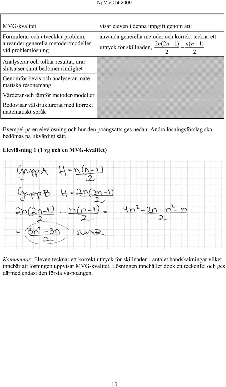 korrekt teckna ett 2n(2n 1) n( n 1) uttryck för skillnaden,. 2 2 Exempel på en elevlösning och hur den poängsätts ges nedan. Andra lösningsförslag ska bedömas på likvärdigt sätt.