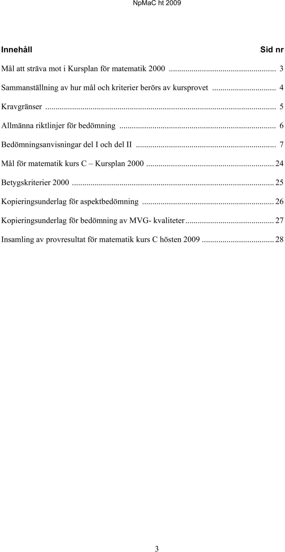 .. 5 Allmänna riktlinjer för bedömning... 6 Bedömningsanvisningar del I och del II.