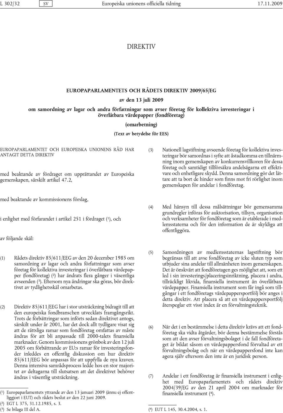 värdepapper (fondföretag) (omarbetning) (Text av betydelse för EES) EUROPAPARLAMENTET OCH EUROPEISKA UNIONENS RÅD HAR ANTAGIT DETTA DIREKTIV med beaktande av fördraget om upprättandet av Europeiska