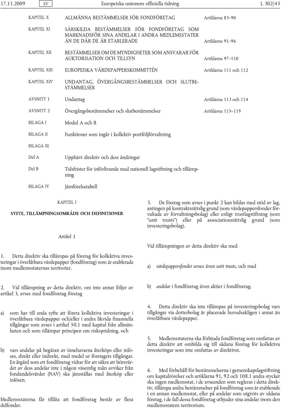 ANDRA MEDLEMSSTATER ÄN DE DÄR DE ÄR ETABLERADE Artiklarna 91 96 KAPITEL XII BESTÄMMELSER OM DE MYNDIGHETER SOM ANARAR FÖR AUKTORISATION OCH TILLSYN Artiklarna 97 110 KAPITEL XIII EUROPEISKA