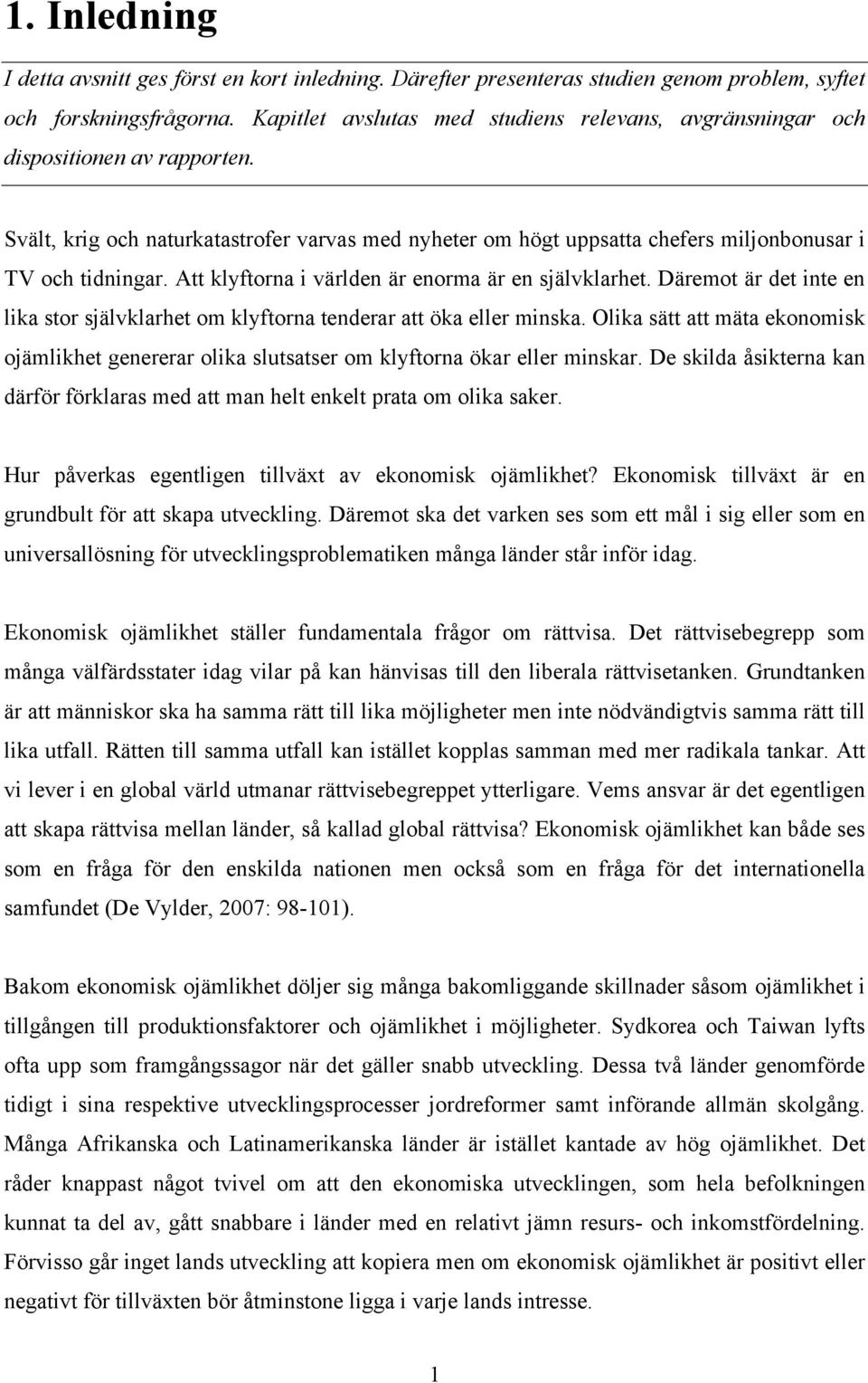 Att klyftorna i världen är enorma är en självklarhet. Däremot är det inte en lika stor självklarhet om klyftorna tenderar att öka eller minska.