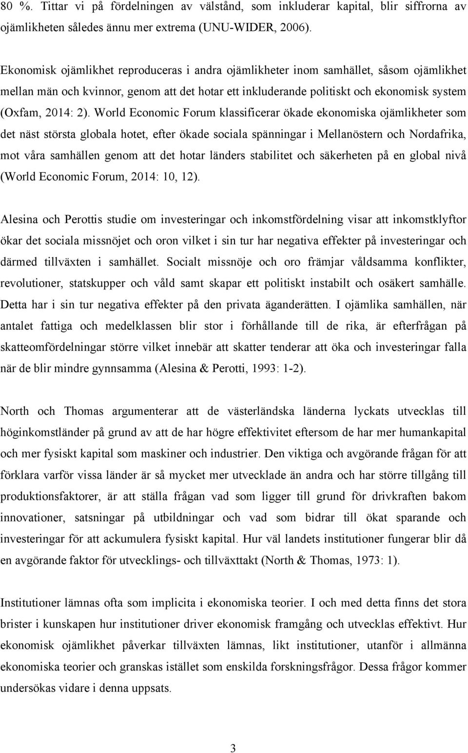 World Economic Forum klassificerar ökade ekonomiska ojämlikheter som det näst största globala hotet, efter ökade sociala spänningar i Mellanöstern och Nordafrika, mot våra samhällen genom att det