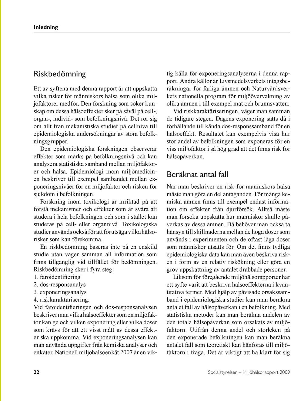Det rör sig om allt från mekanistiska studier på cellnivå till epidemiologiska undersökningar av stora befolkningsgrupper.