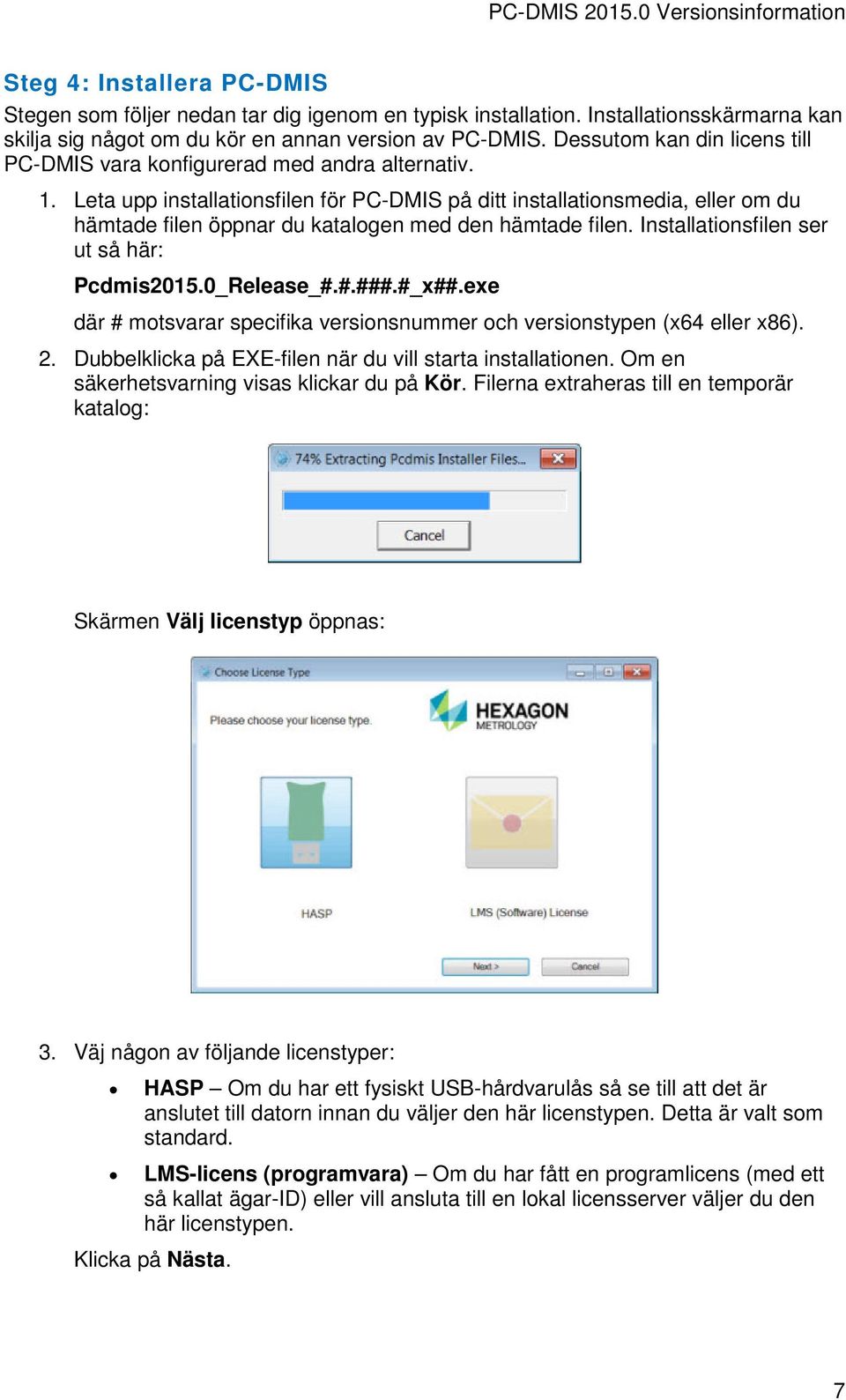 Leta upp installationsfilen för PC-DMIS på ditt installationsmedia, eller om du hämtade filen öppnar du katalogen med den hämtade filen. Installationsfilen ser ut så här: Pcdmis2015.0_Release_#.#.###.