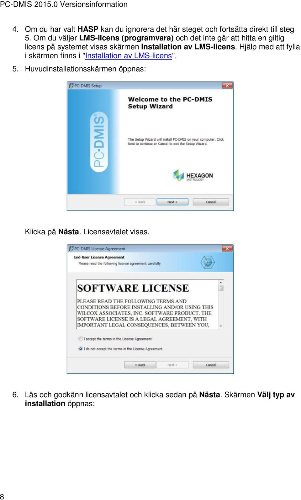 Installation av LMS-licens. Hjälp med att fylla i skärmen finns i "Installation av LMS-licens". 5.