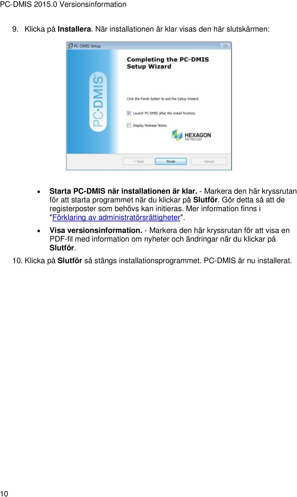 Mer information finns i "Förklaring av administratörsrättigheter". Visa versionsinformation.