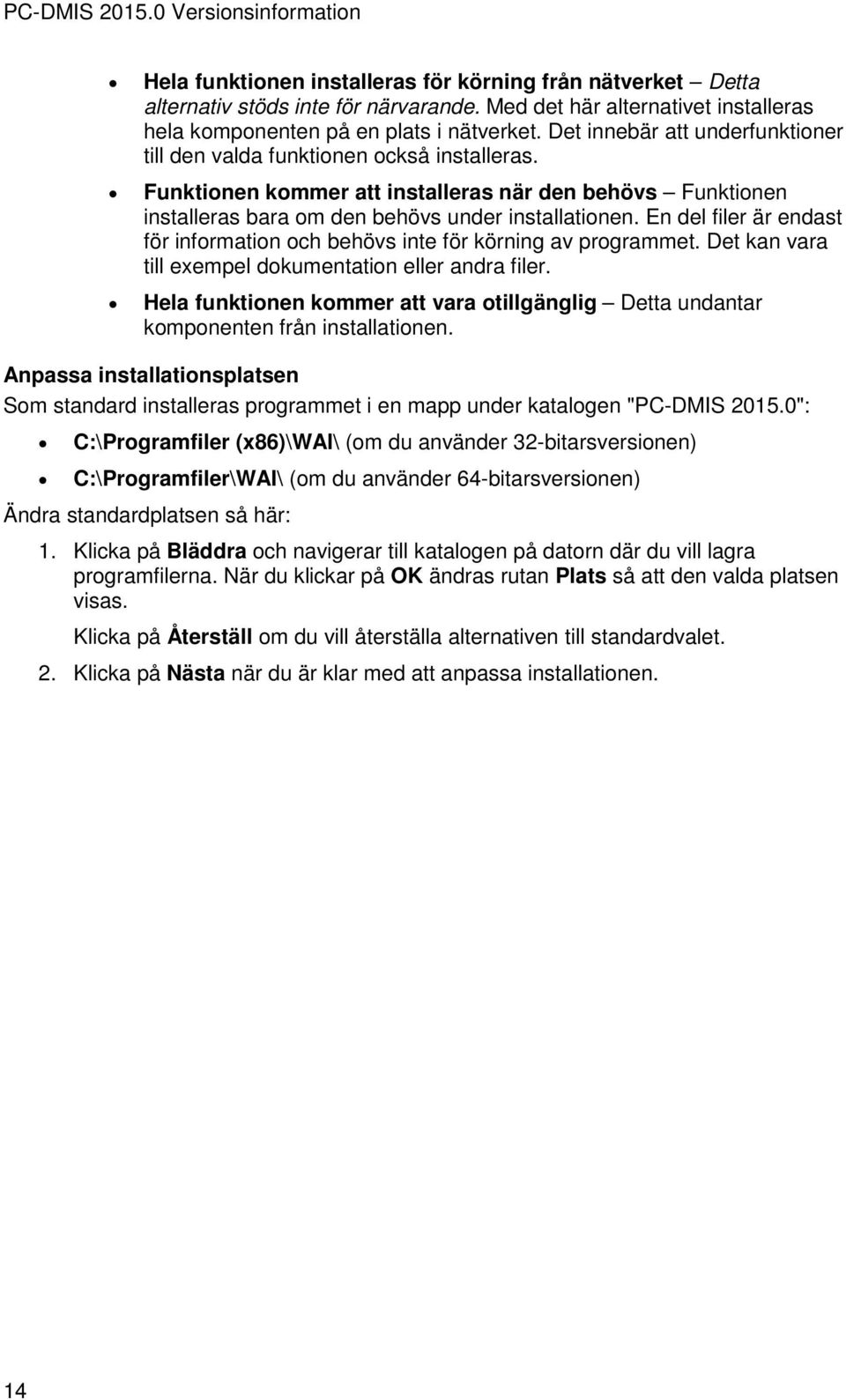 En del filer är endast för information och behövs inte för körning av programmet. Det kan vara till exempel dokumentation eller andra filer.