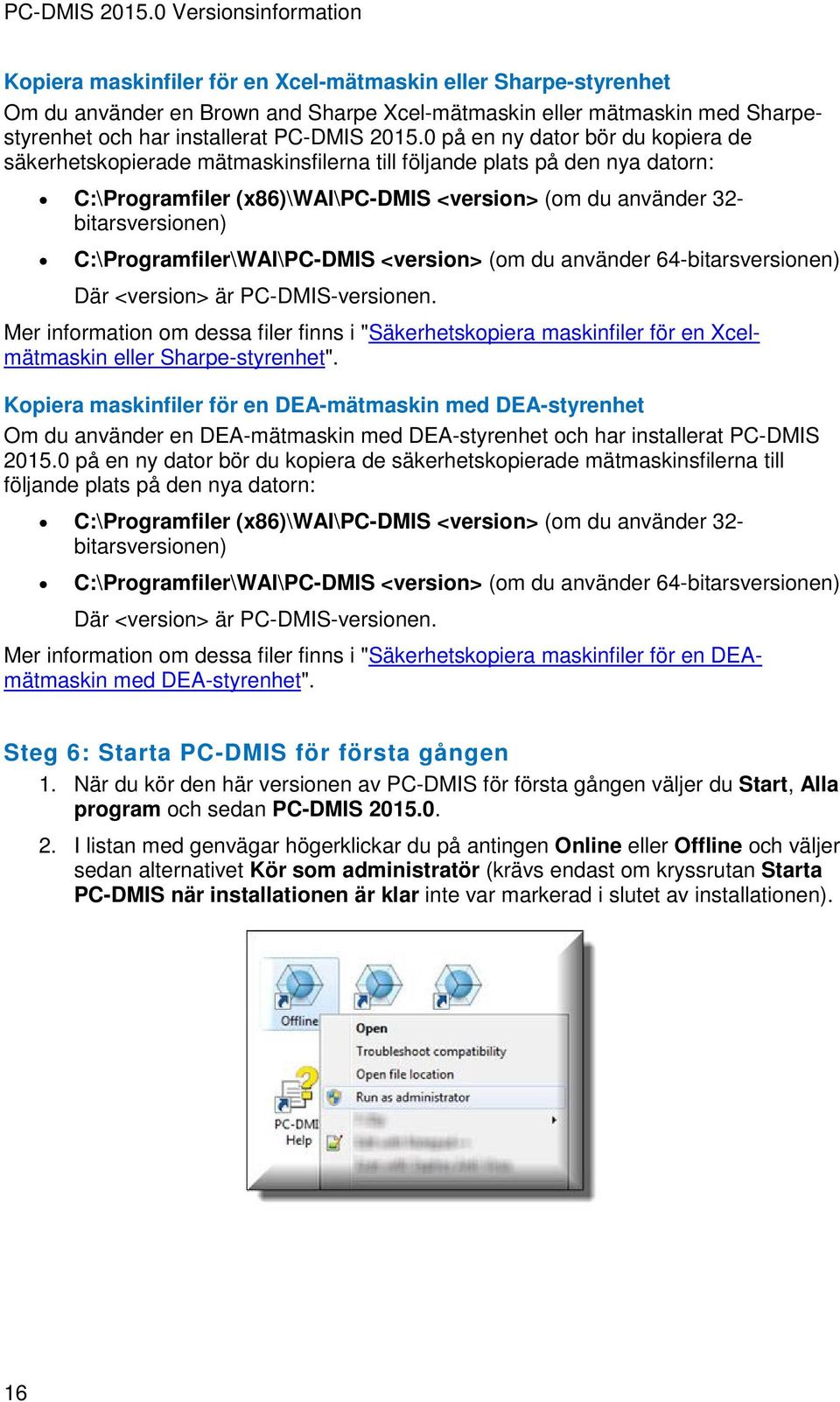 C:\Programfiler\WAI\PC-DMIS <version> (om du använder 64-bitarsversionen) Där <version> är PC-DMIS-versionen.