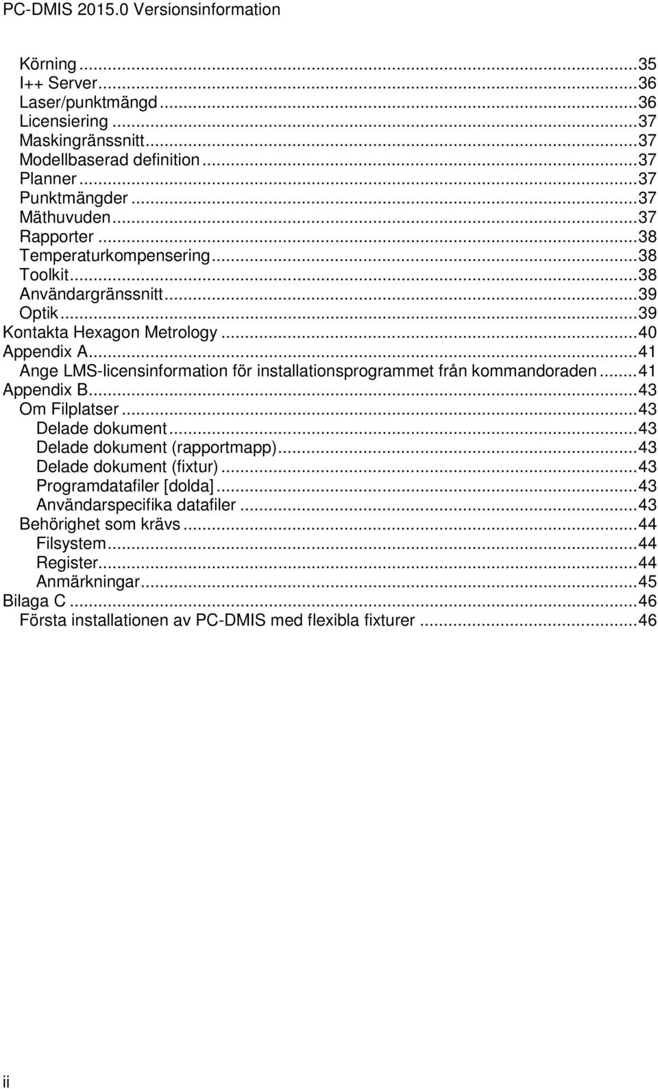 .. 41 Ange LMS-licensinformation för installationsprogrammet från kommandoraden... 41 Appendix B... 43 Om Filplatser... 43 Delade dokument... 43 Delade dokument (rapportmapp).