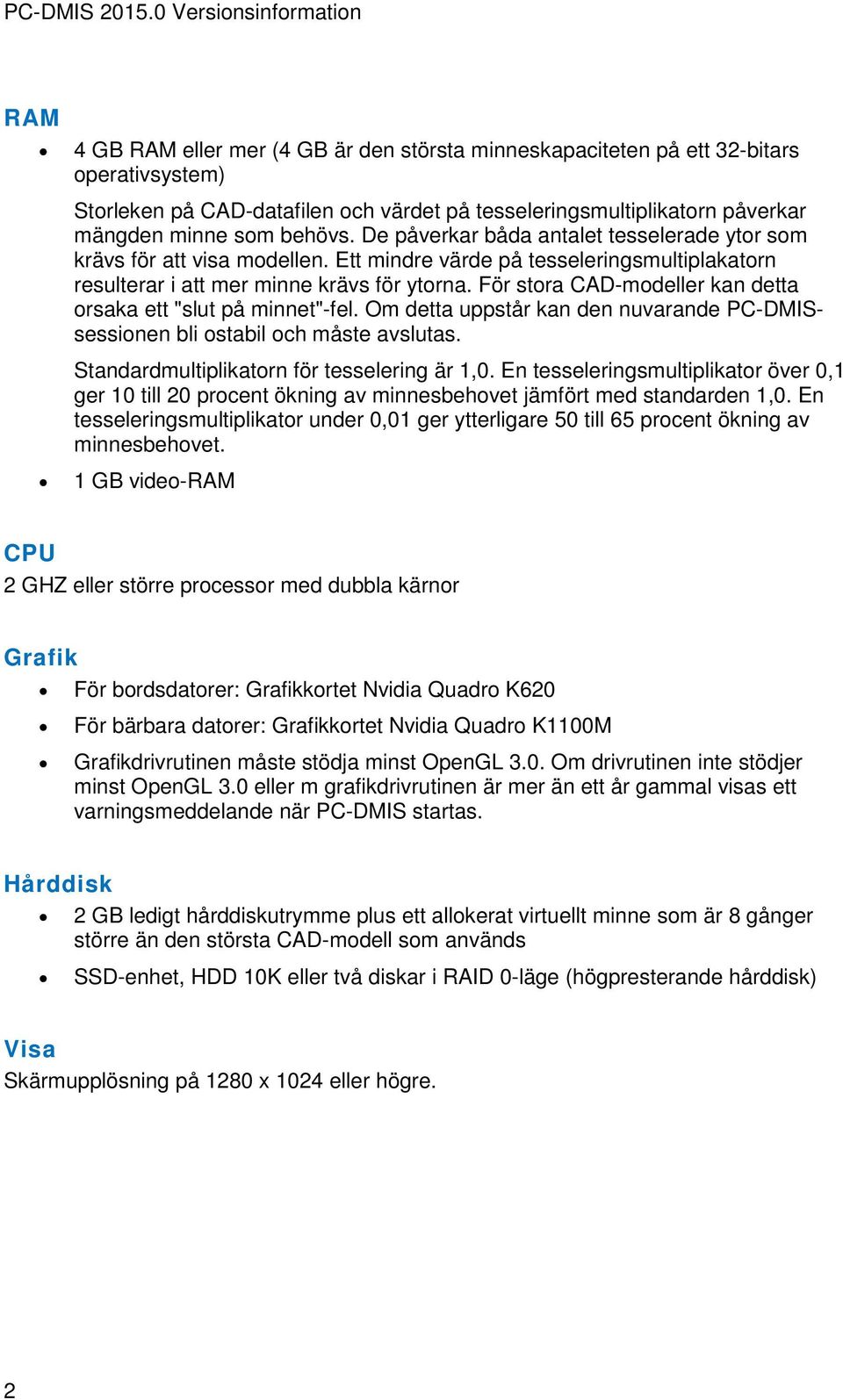 För stora CAD-modeller kan detta orsaka ett "slut på minnet"-fel. Om detta uppstår kan den nuvarande PC-DMISsessionen bli ostabil och måste avslutas. Standardmultiplikatorn för tesselering är 1,0.