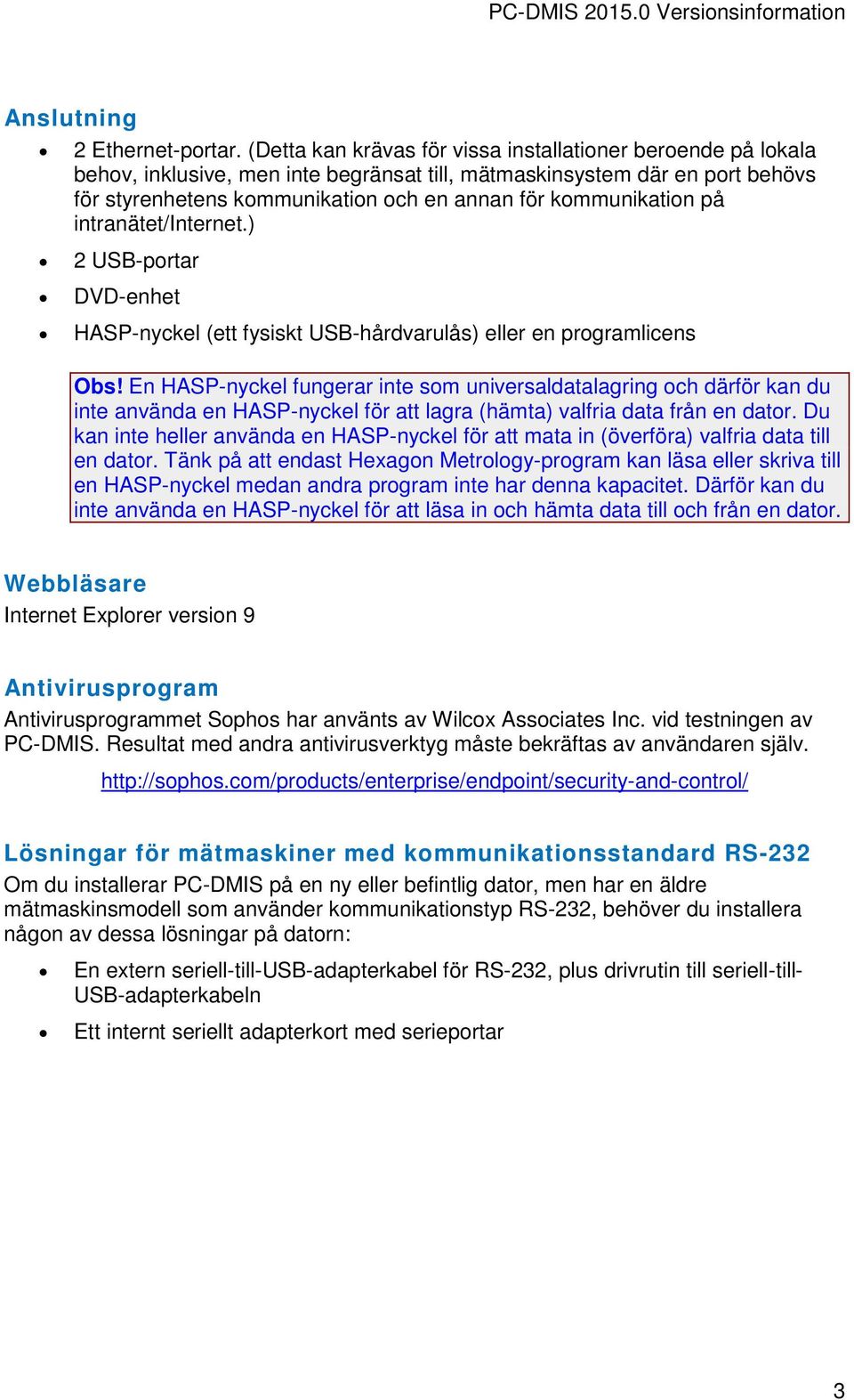 kommunikation på intranätet/internet.) 2 USB-portar DVD-enhet HASP-nyckel (ett fysiskt USB-hårdvarulås) eller en programlicens Obs!