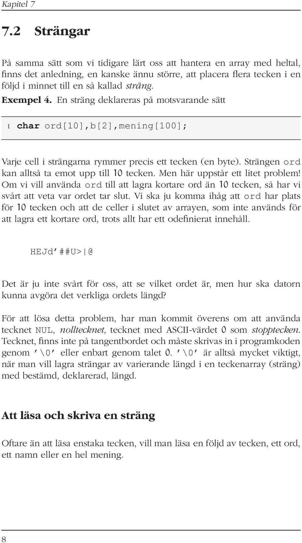 Men här uppstår ett litet problem! Om vi vill använda ord till att lagra kortare ord än 10 tecken, så har vi svårt att veta var ordet tar slut.
