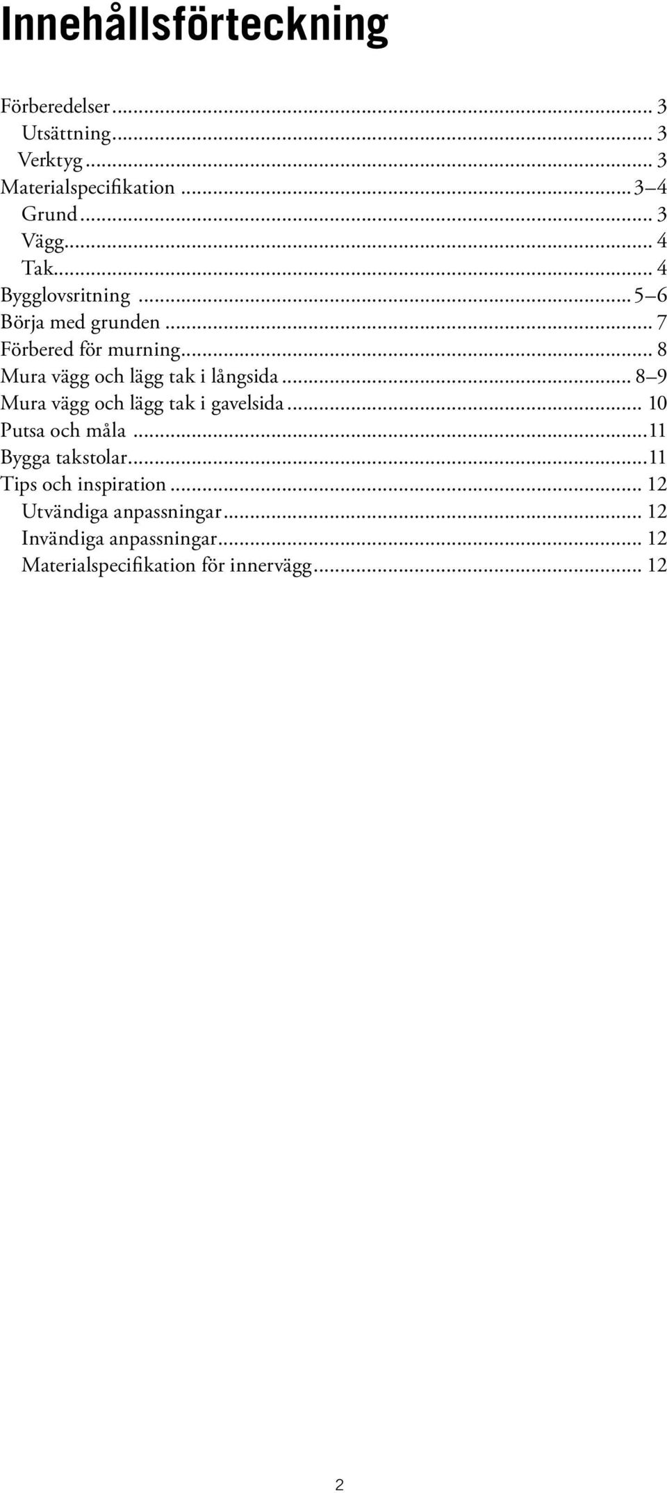 .. 8 Mura vägg och lägg tak i långsida... 8 9 Mura vägg och lägg tak i gavelsida... 10 Putsa och måla.