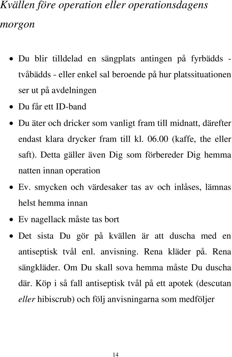 Detta gäller även Dig som förbereder Dig hemma natten innan operation Ev.