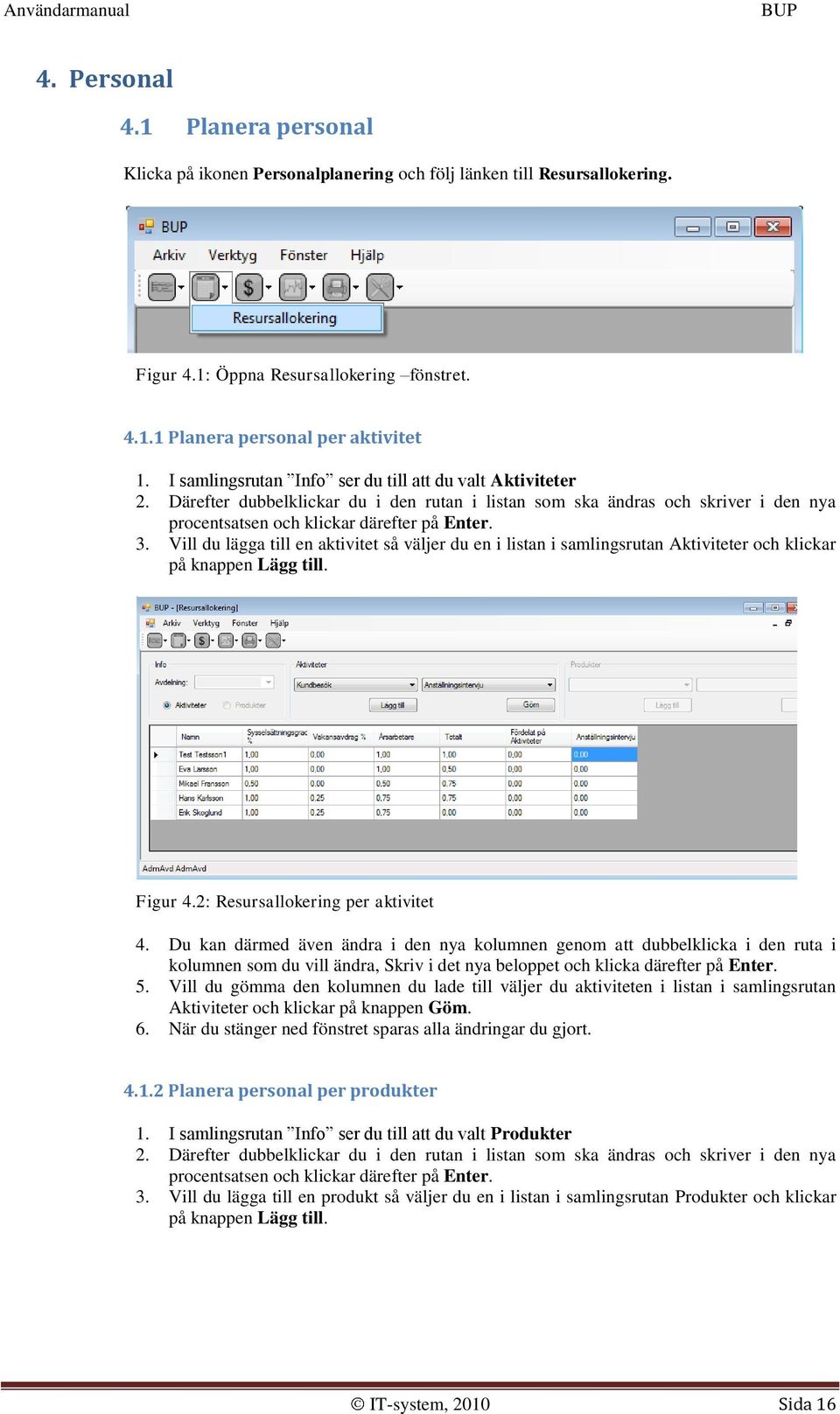 Vill du lägga till en aktivitet så väljer du en i listan i samlingsrutan Aktiviteter och klickar på knappen Lägg till. Figur 4.2: Resursallokering per aktivitet 4.