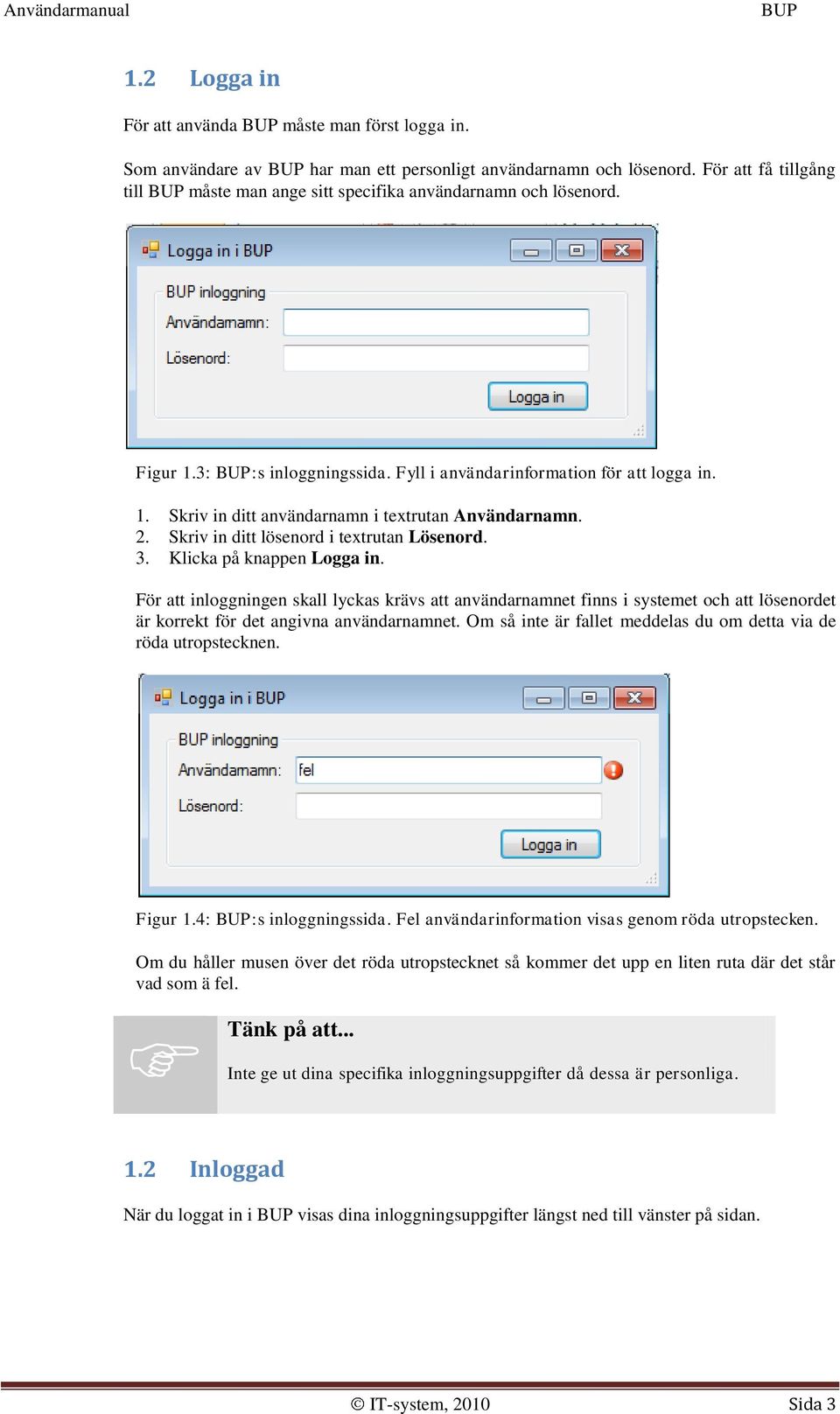 2. Skriv in ditt lösenord i textrutan Lösenord. 3. Klicka på knappen Logga in.