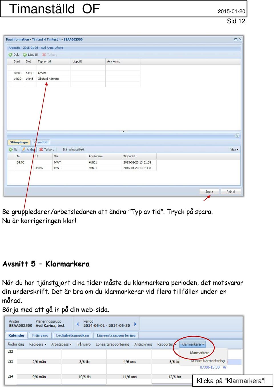 Avsnitt 5 Klarmarkera När du har tjänstgjort dina tider måste du klarmarkera perioden,