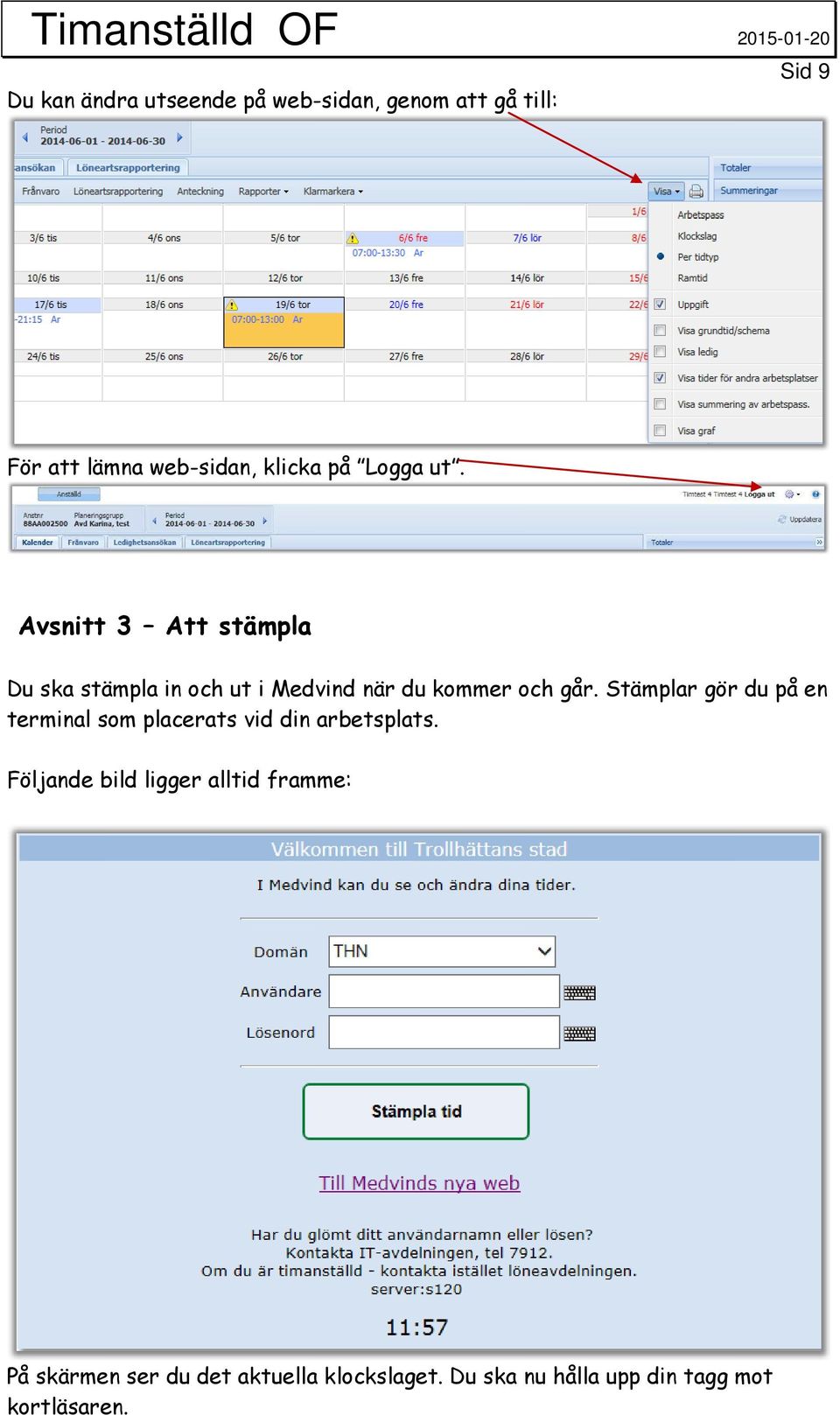 Stämplar gör du på en terminal som placerats vid din arbetsplats.