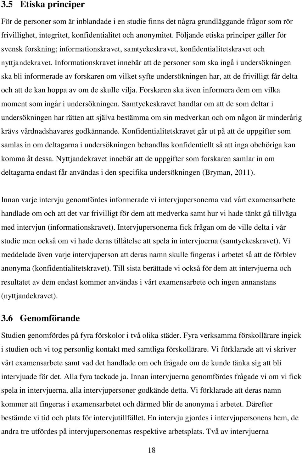 Informationskravet innebär att de personer som ska ingå i undersökningen ska bli informerade av forskaren om vilket syfte undersökningen har, att de frivilligt får delta och att de kan hoppa av om de