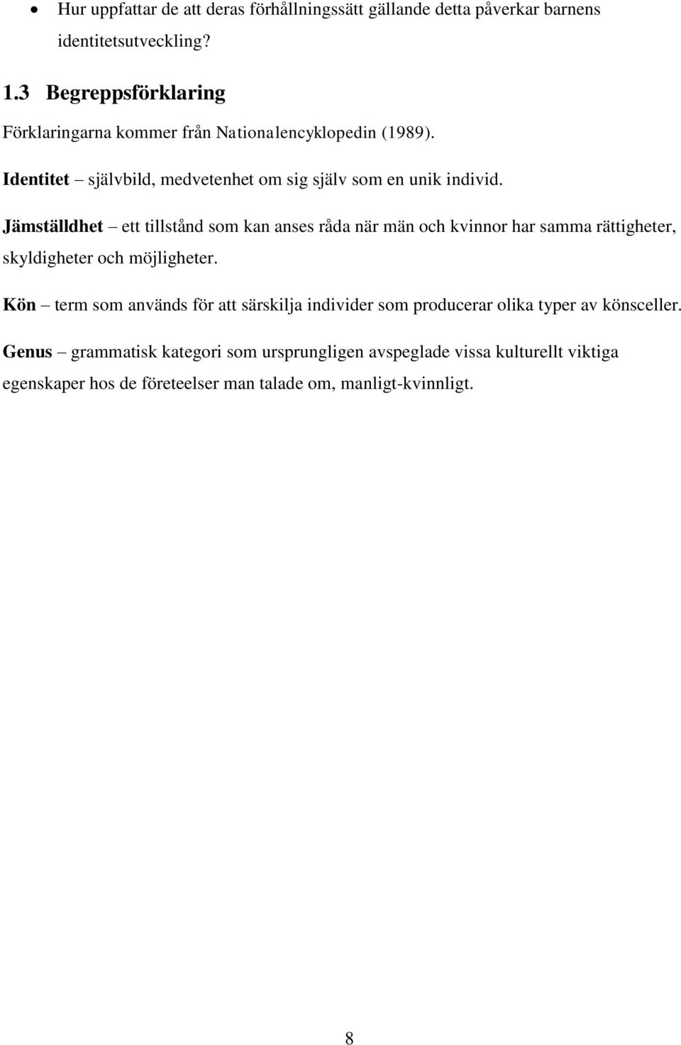 Jämställdhet ett tillstånd som kan anses råda när män och kvinnor har samma rättigheter, skyldigheter och möjligheter.