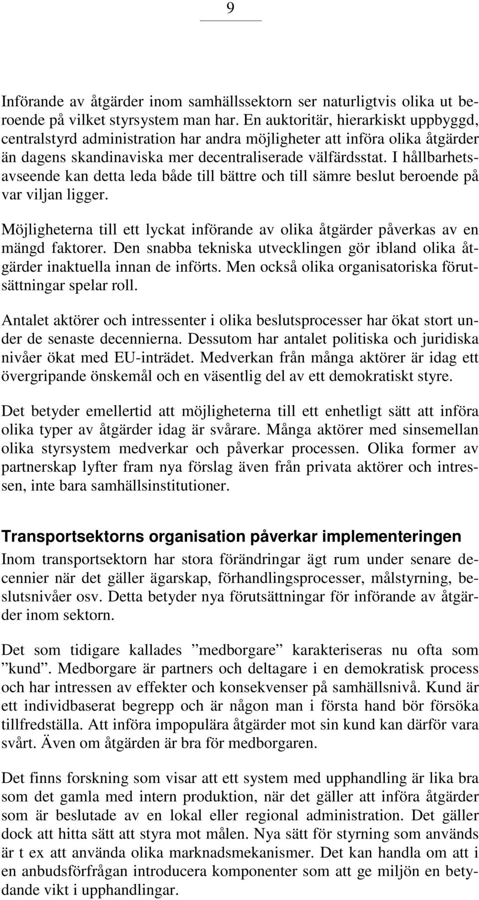 I hållbarhetsavseende kan detta leda både till bättre och till sämre beslut beroende på var viljan ligger. Möjligheterna till ett lyckat införande av olika åtgärder påverkas av en mängd faktorer.