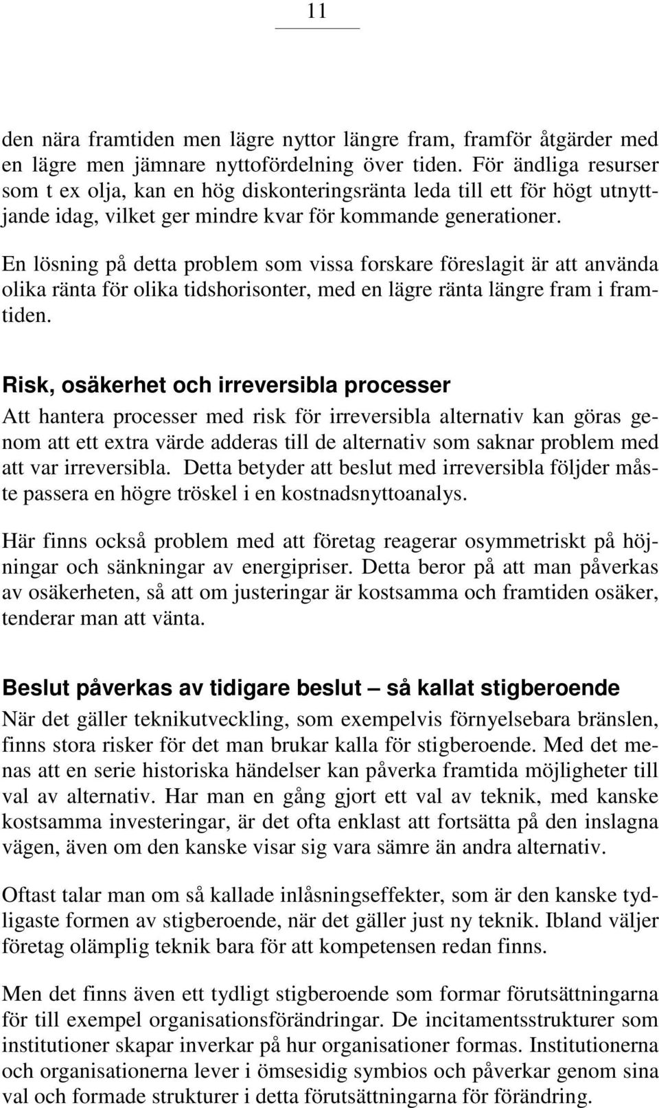 En lösning på detta problem som vissa forskare föreslagit är att använda olika ränta för olika tidshorisonter, med en lägre ränta längre fram i framtiden.