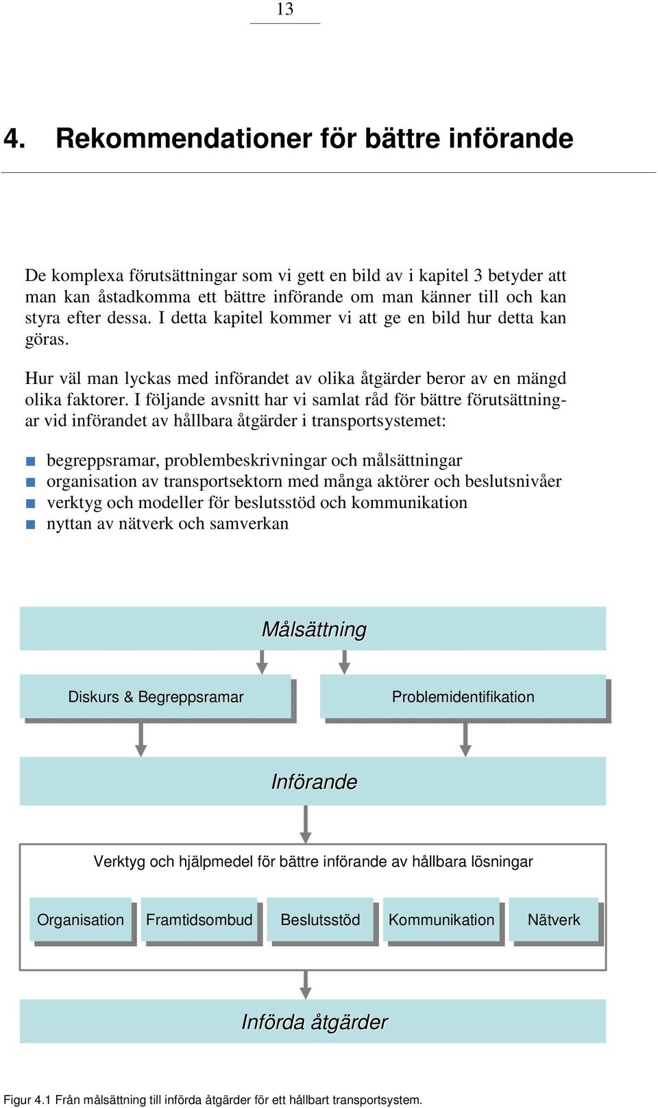 I följande avsnitt har vi samlat råd för bättre förutsättningar vid införandet av hållbara åtgärder i transportsystemet: begreppsramar, problembeskrivningar och målsättningar organisation av