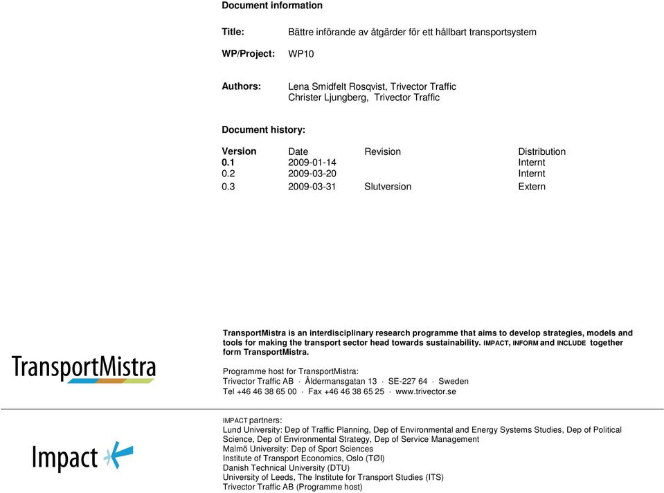 3 2009-03-31 Slutversion Extern TransportMistra is an interdisciplinary research programme that aims to develop strategies, models and tools for making the transport sector head towards