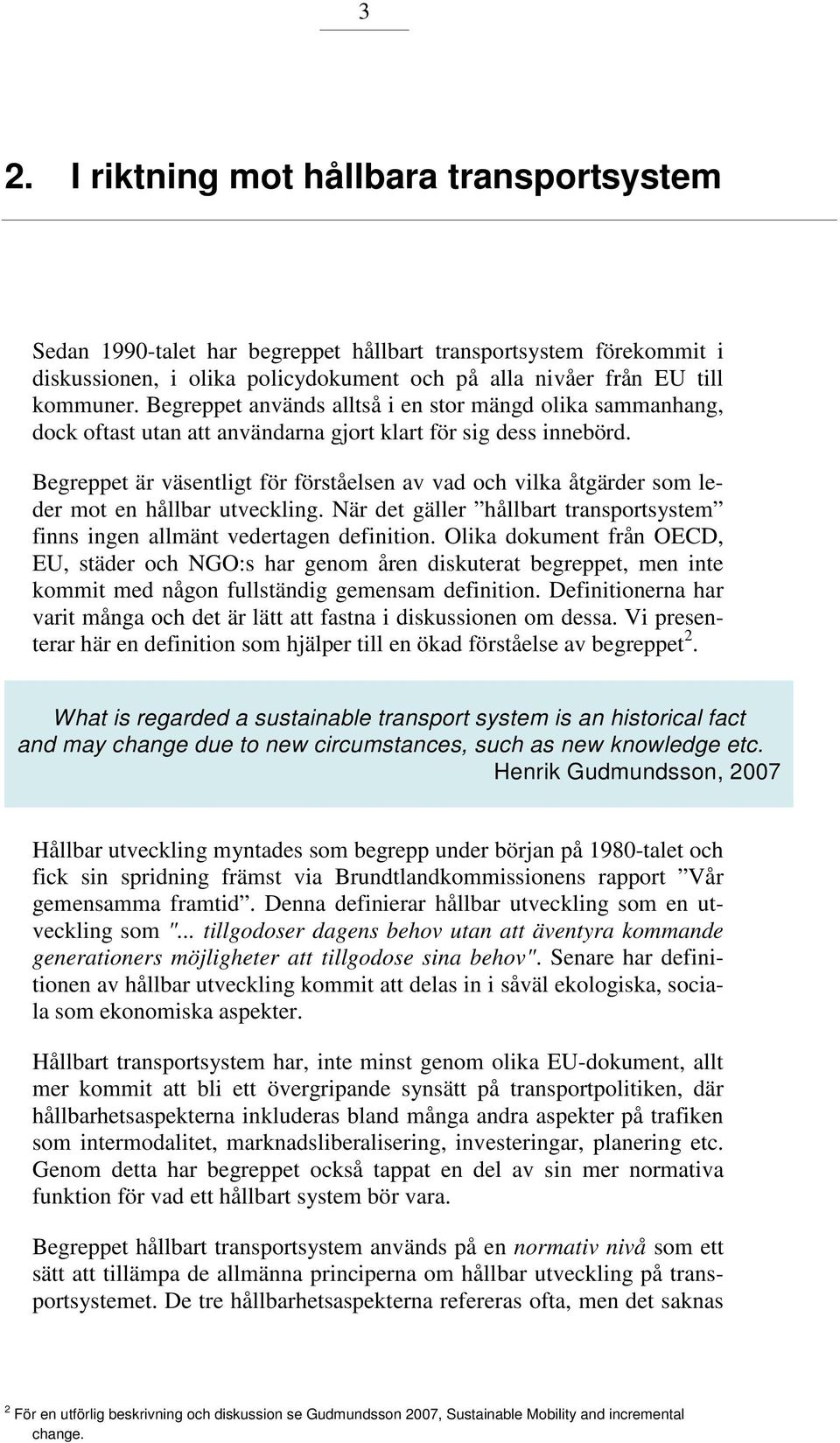 Begreppet är väsentligt för förståelsen av vad och vilka åtgärder som leder mot en hållbar utveckling. När det gäller hållbart transportsystem finns ingen allmänt vedertagen definition.