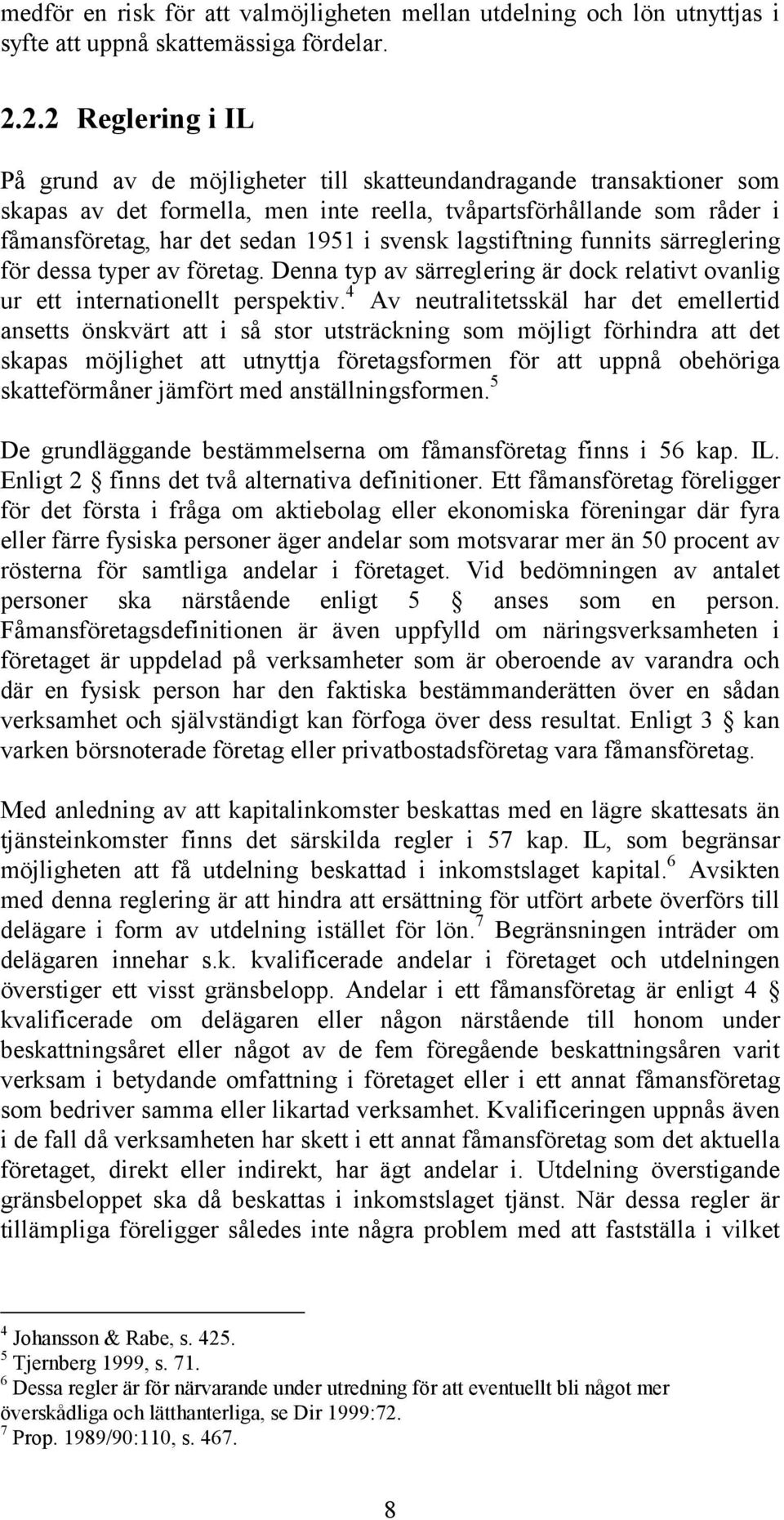 svensk lagstiftning funnits särreglering för dessa typer av företag. Denna typ av särreglering är dock relativt ovanlig ur ett internationellt perspektiv.