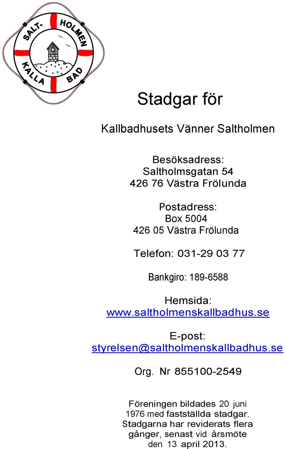 saltholmenskallbadhus.se E-post: styrelsen@saltholmenskallbadhus.se Org.