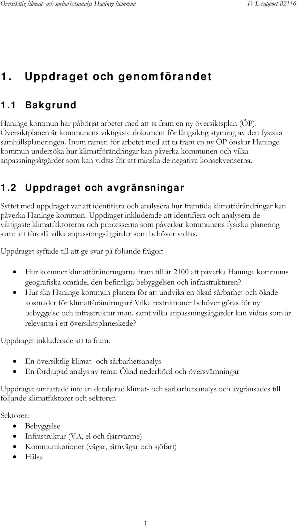 Inom ramen för arbetet med att ta fram en ny ÖP önskar Haninge kommun undersöka hur klimatförändringar kan påverka kommunen och vilka anpassningsåtgärder som kan vidtas för att minska de negativa