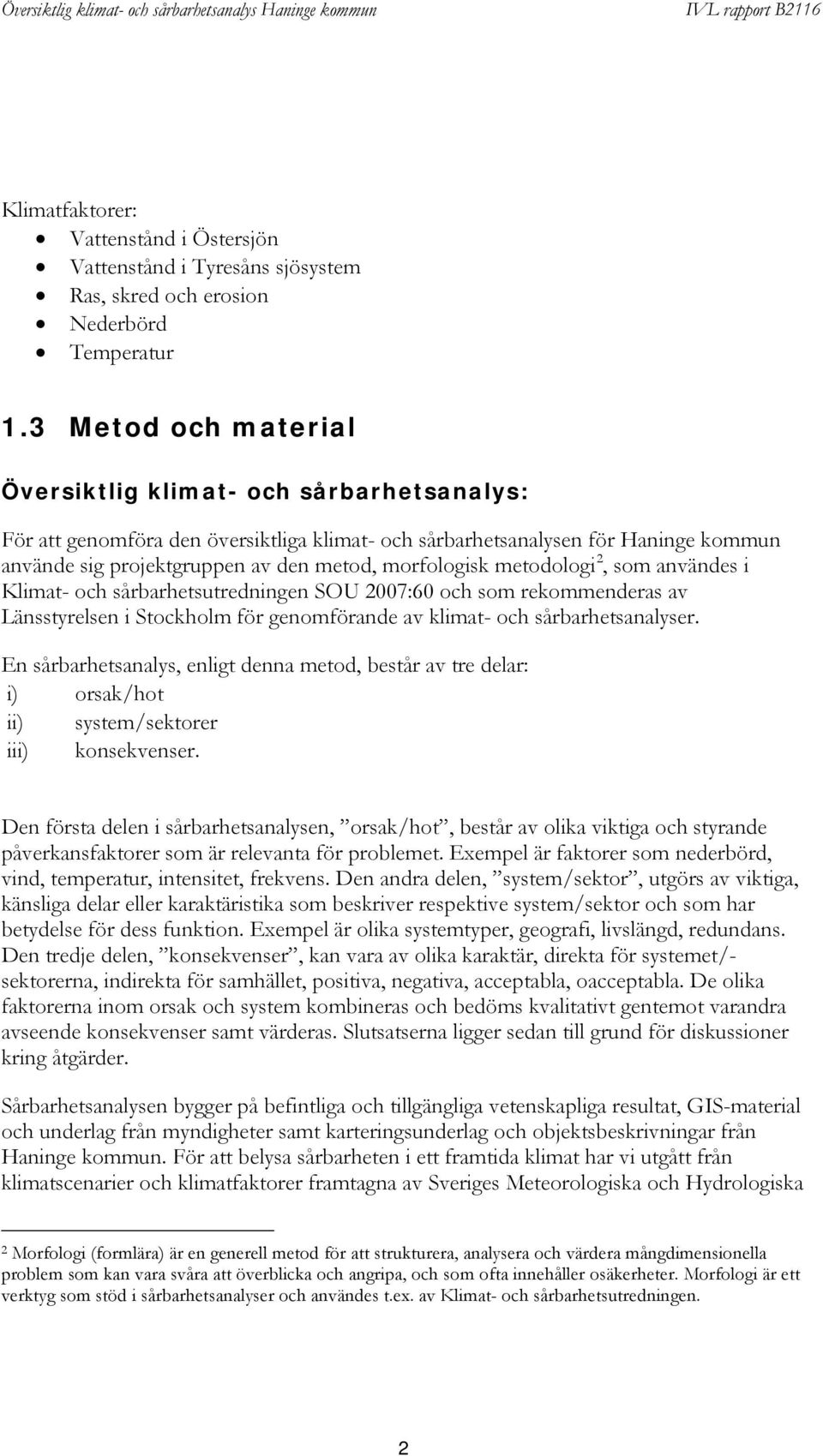 morfologisk metodologi 2, som användes i Klimat- och sårbarhetsutredningen SOU 2007:60 och som rekommenderas av Länsstyrelsen i Stockholm för genomförande av klimat- och sårbarhetsanalyser.