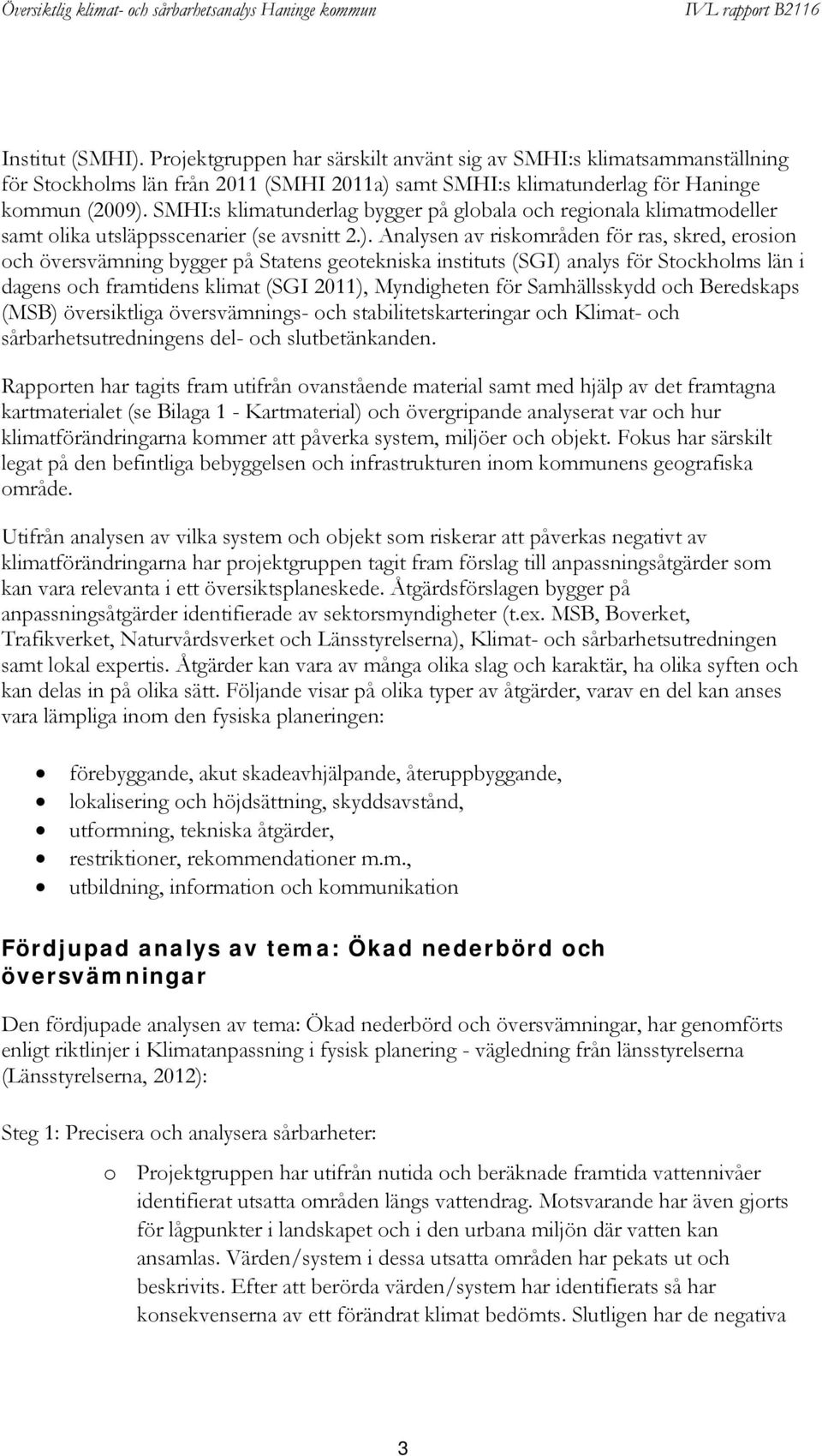 Analysen av riskområden för ras, skred, erosion och översvämning bygger på Statens geotekniska instituts (SGI) analys för Stockholms län i dagens och framtidens klimat (SGI 2011), Myndigheten för