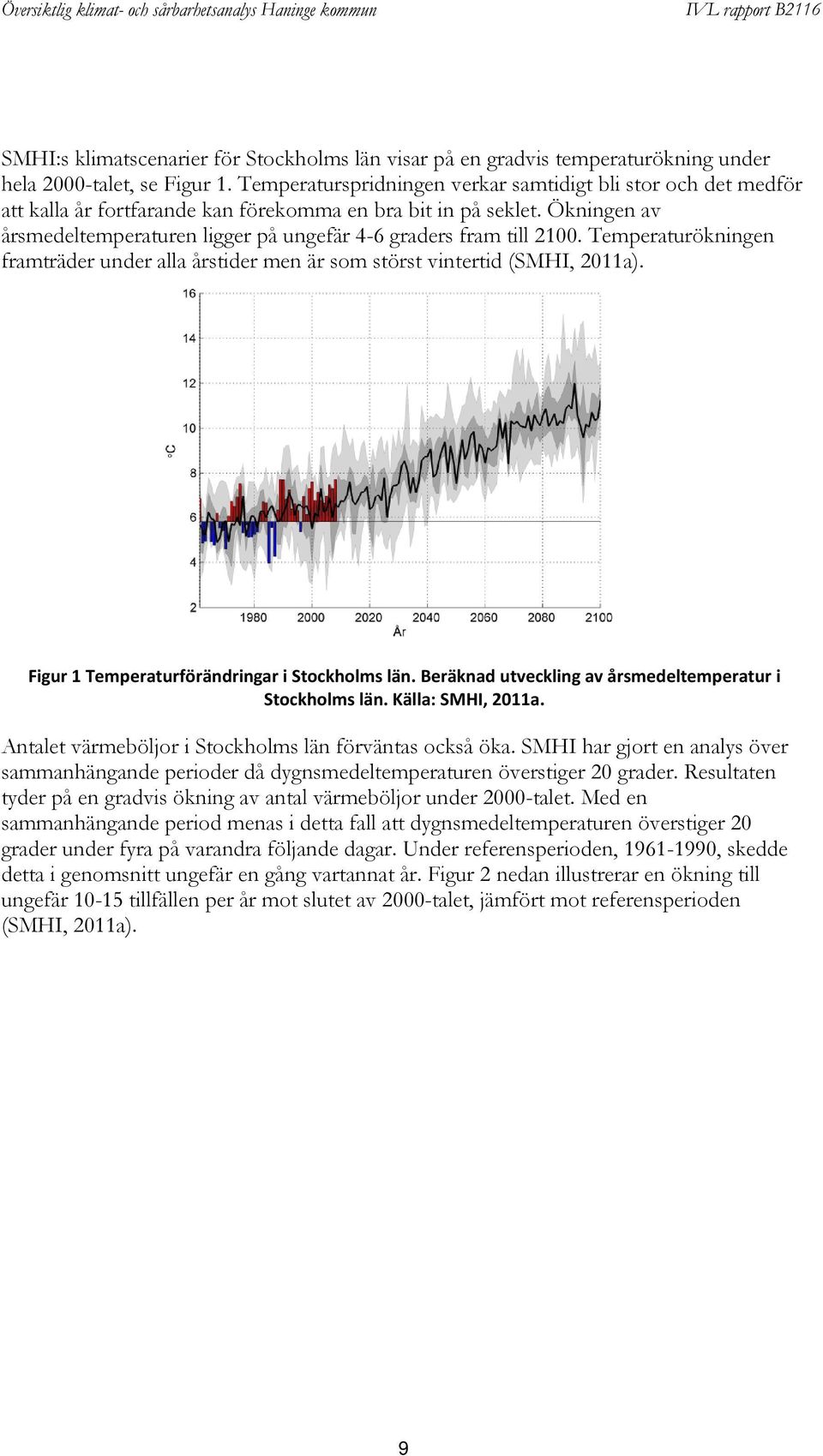 Ökningen av årsmedeltemperaturen ligger på ungefär 4-6 graders fram till 2100. Temperaturökningen framträder under alla årstider men är som störst vintertid (SMHI, 2011a).