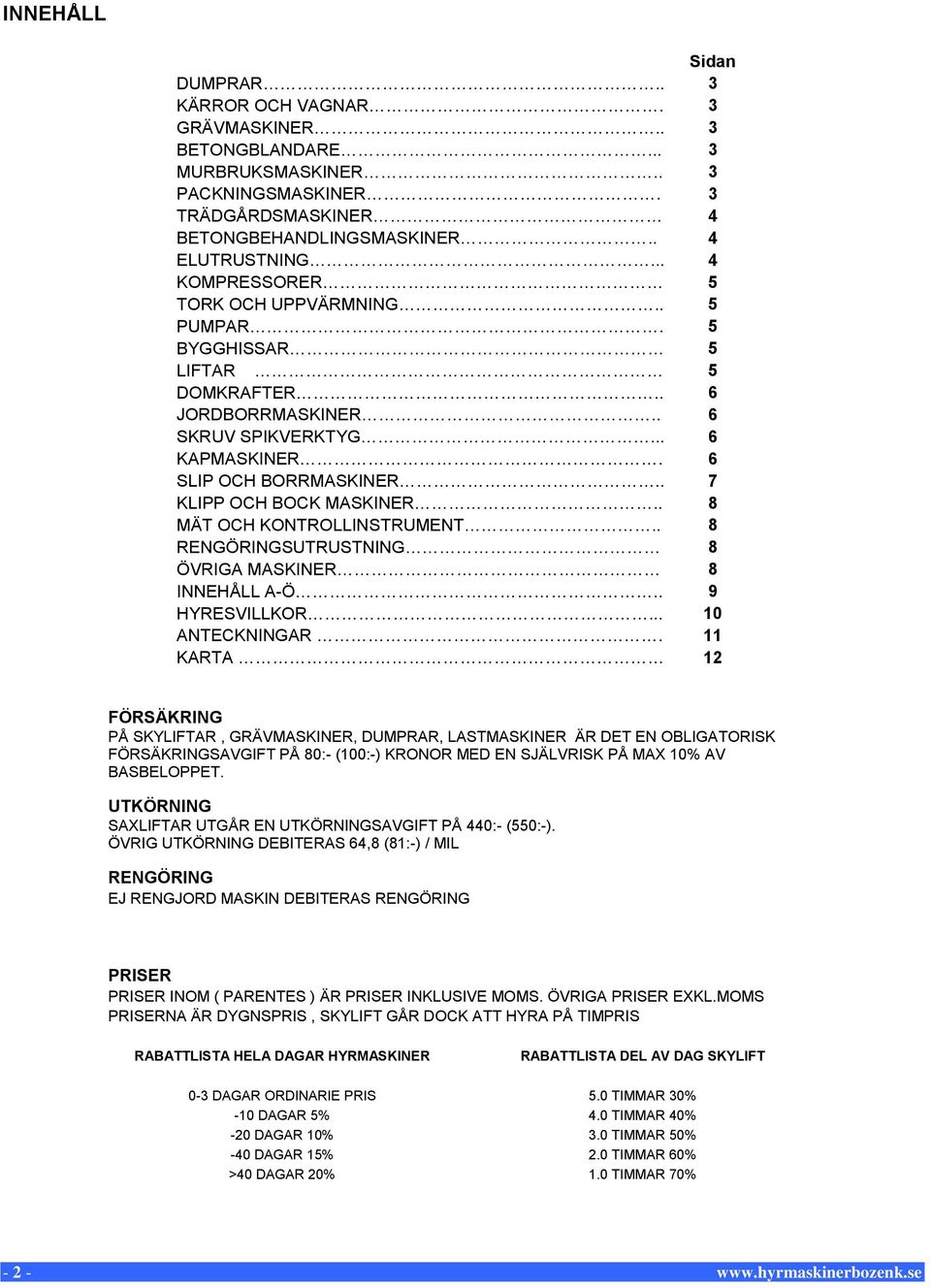 . 8 MÄT OCH KONTROLLINSTRUMENT.. 8 RENGÖRINGSUTRUSTNING 8 ÖVRIGA MASKINER 8 INNEHÅLL A-Ö.. 9 HYRESVILLKOR... 10 ANTECKNINGAR.