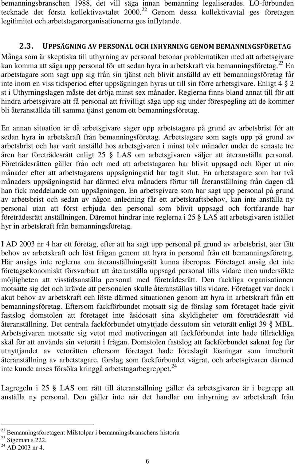 UPPSÄGNING AV PERSONAL OCH INHYRNING GENOM BEMANNINGSFÖRETAG Många som är skeptiska till uthyrning av personal betonar problematiken med att arbetsgivare kan komma att säga upp personal för att sedan