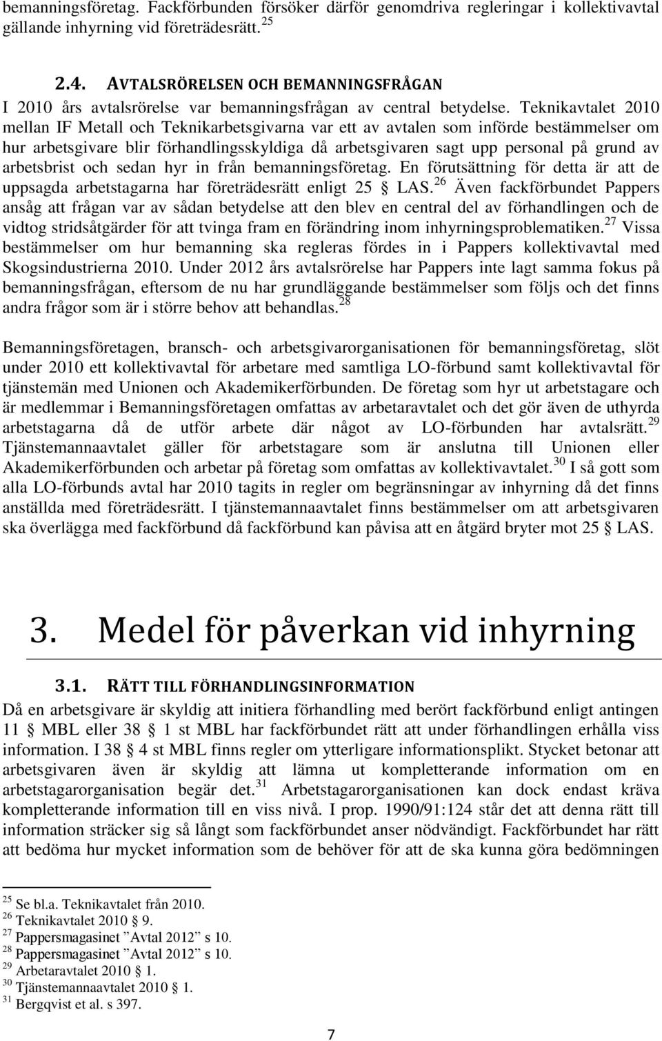 Teknikavtalet 2010 mellan IF Metall och Teknikarbetsgivarna var ett av avtalen som införde bestämmelser om hur arbetsgivare blir förhandlingsskyldiga då arbetsgivaren sagt upp personal på grund av