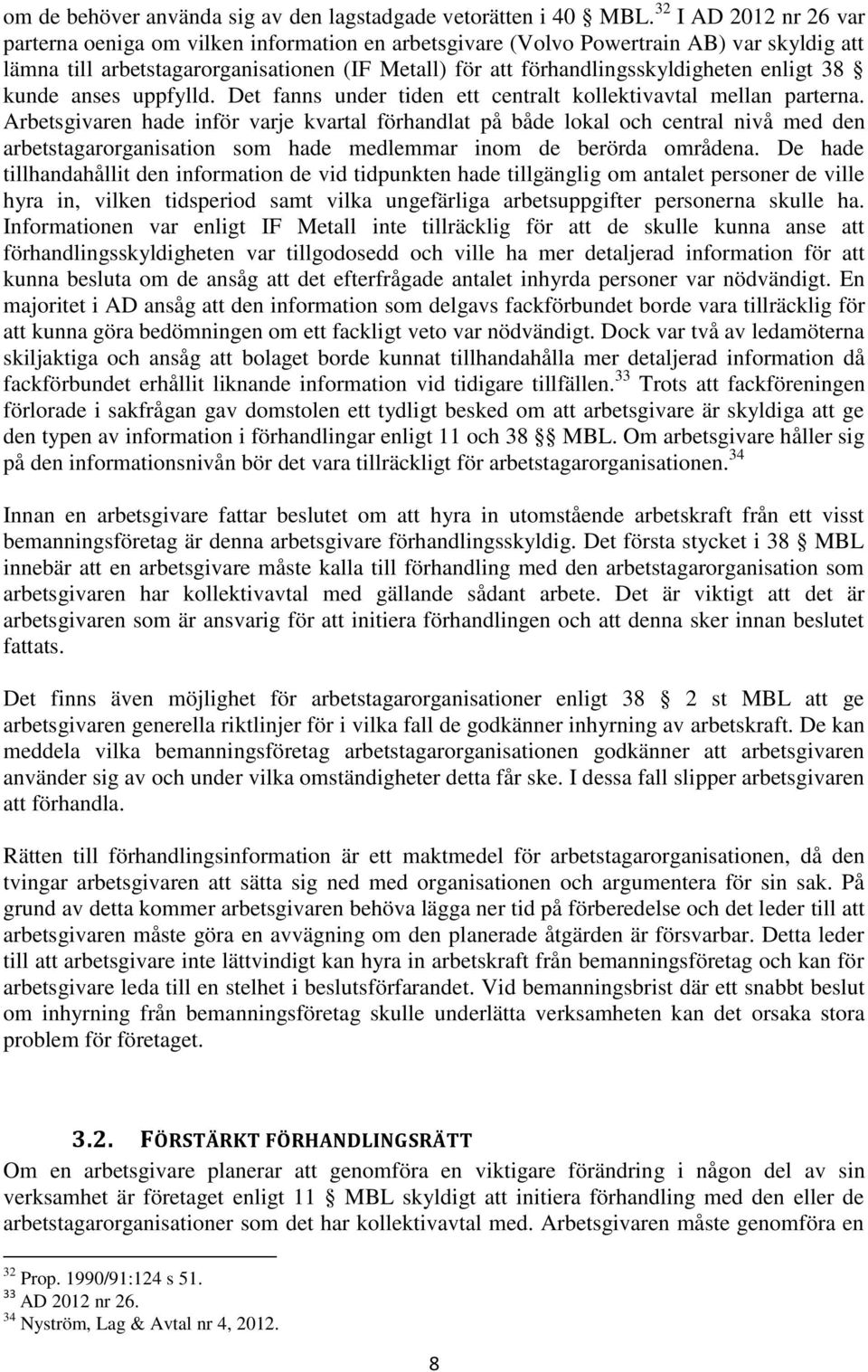 enligt 38 kunde anses uppfylld. Det fanns under tiden ett centralt kollektivavtal mellan parterna.