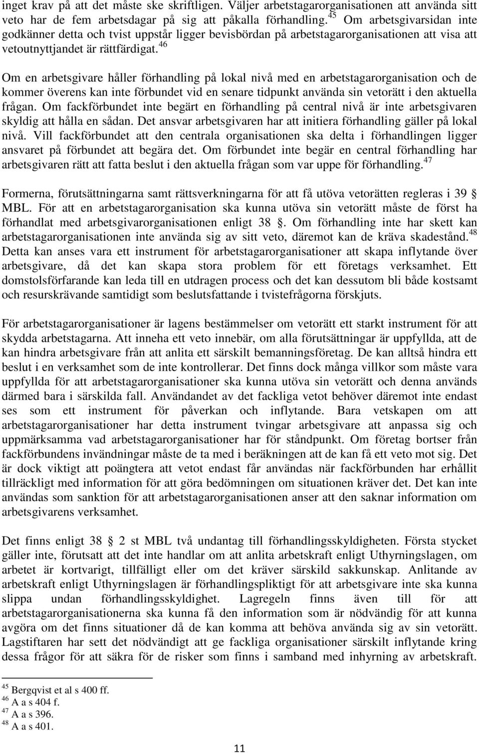 46 Om en arbetsgivare håller förhandling på lokal nivå med en arbetstagarorganisation och de kommer överens kan inte förbundet vid en senare tidpunkt använda sin vetorätt i den aktuella frågan.