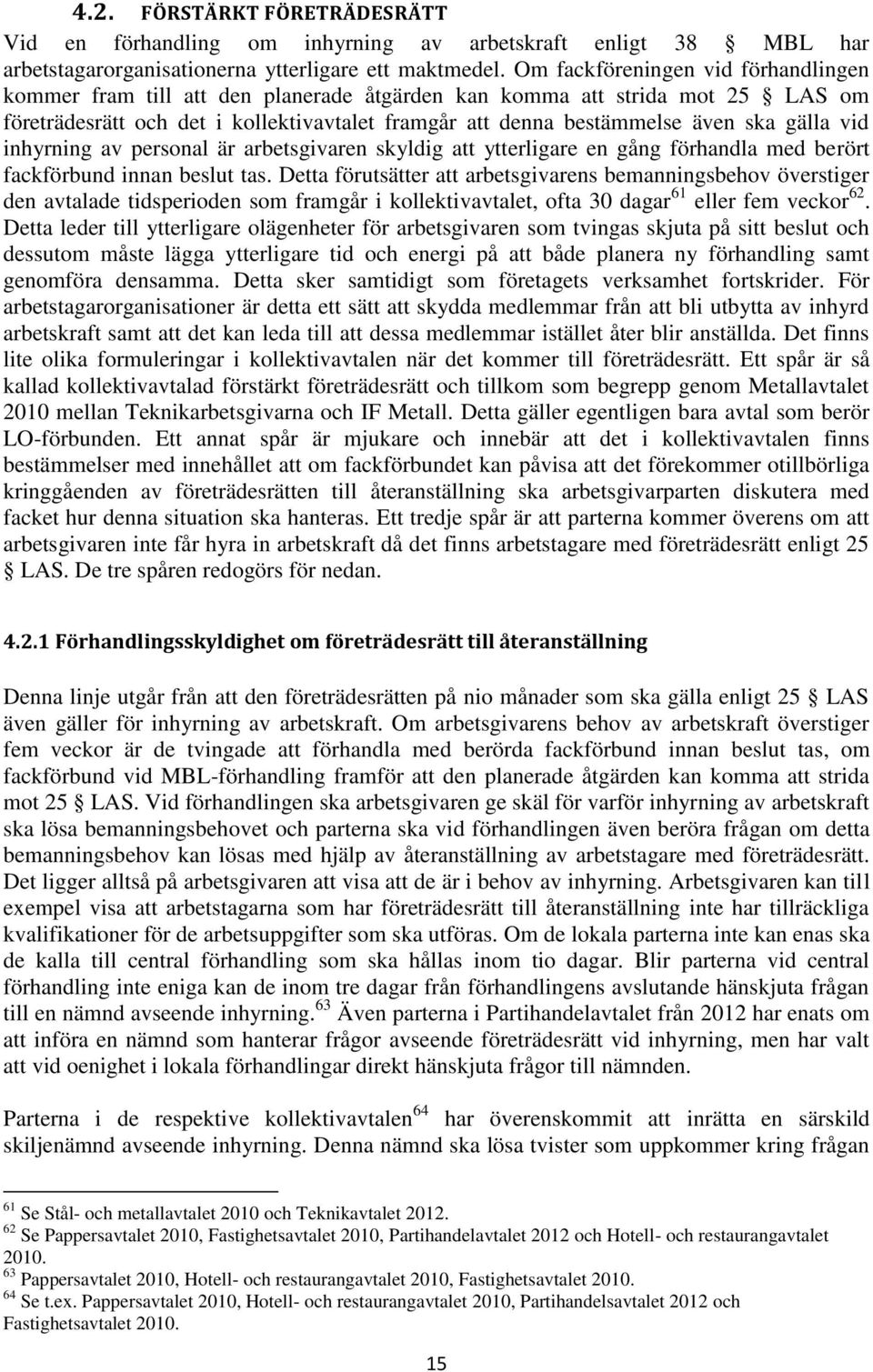 gälla vid inhyrning av personal är arbetsgivaren skyldig att ytterligare en gång förhandla med berört fackförbund innan beslut tas.