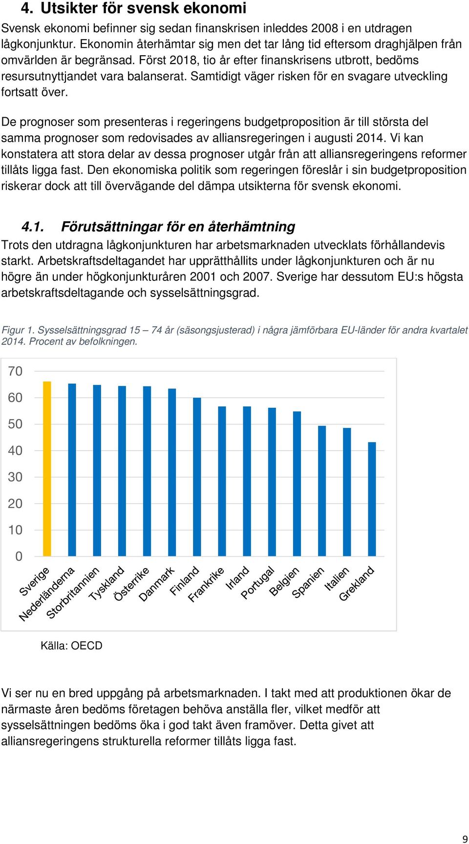 Samtidigt väger risken för en svagare utveckling fortsatt över.