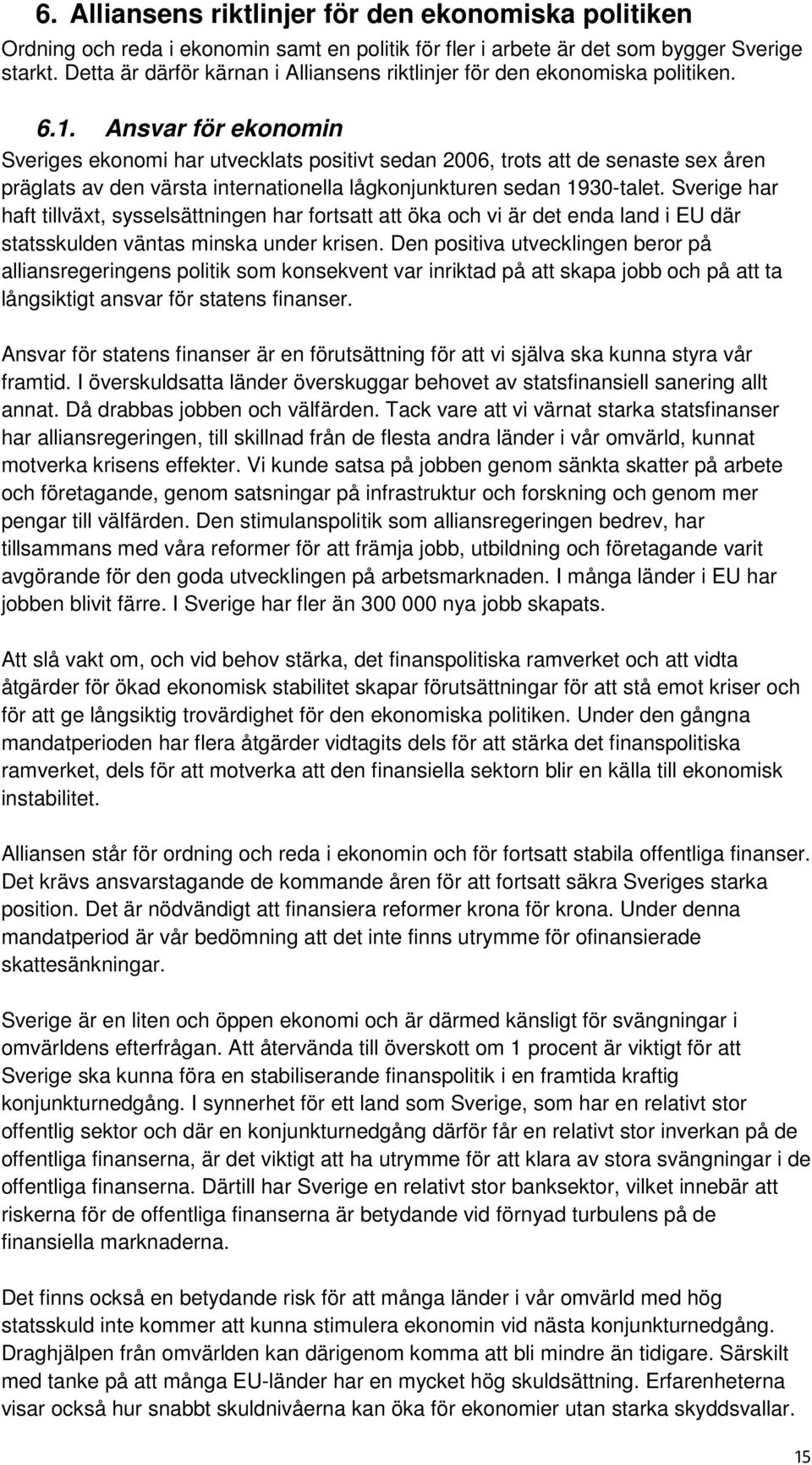 Ansvar för ekonomin Sveriges ekonomi har utvecklats positivt sedan 2006, trots att de senaste sex åren präglats av den värsta internationella lågkonjunkturen sedan 1930-talet.