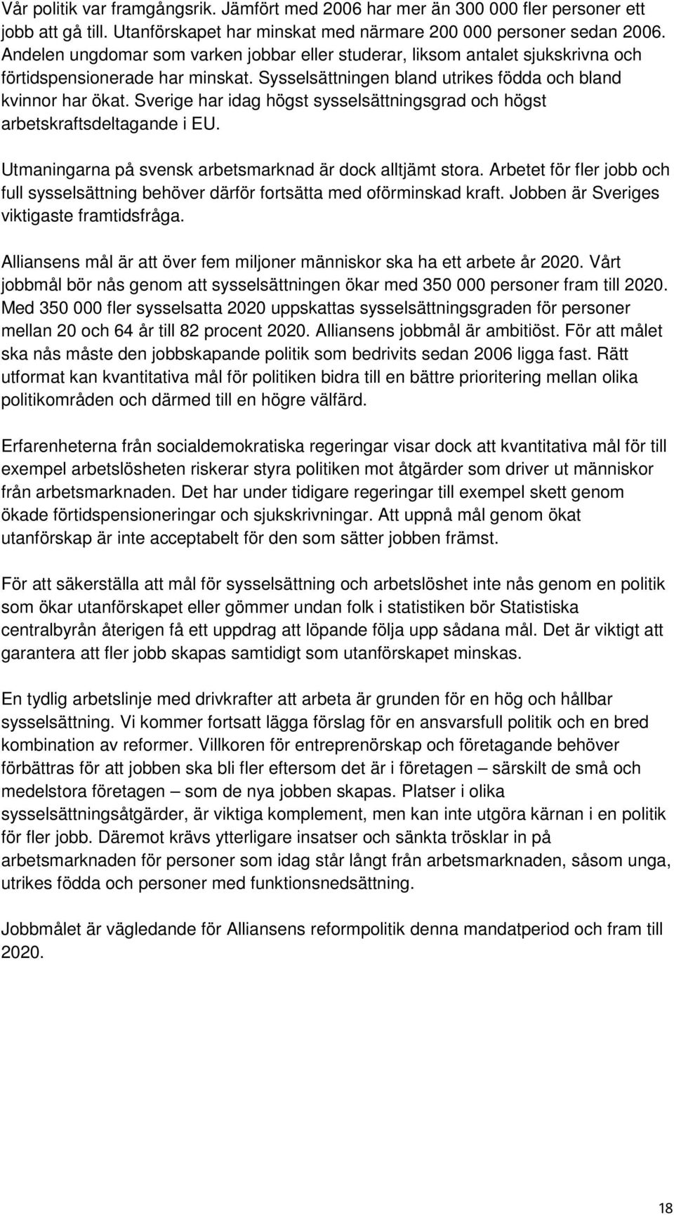 Sverige har idag högst sysselsättningsgrad och högst arbetskraftsdeltagande i EU. Utmaningarna på svensk arbetsmarknad är dock alltjämt stora.