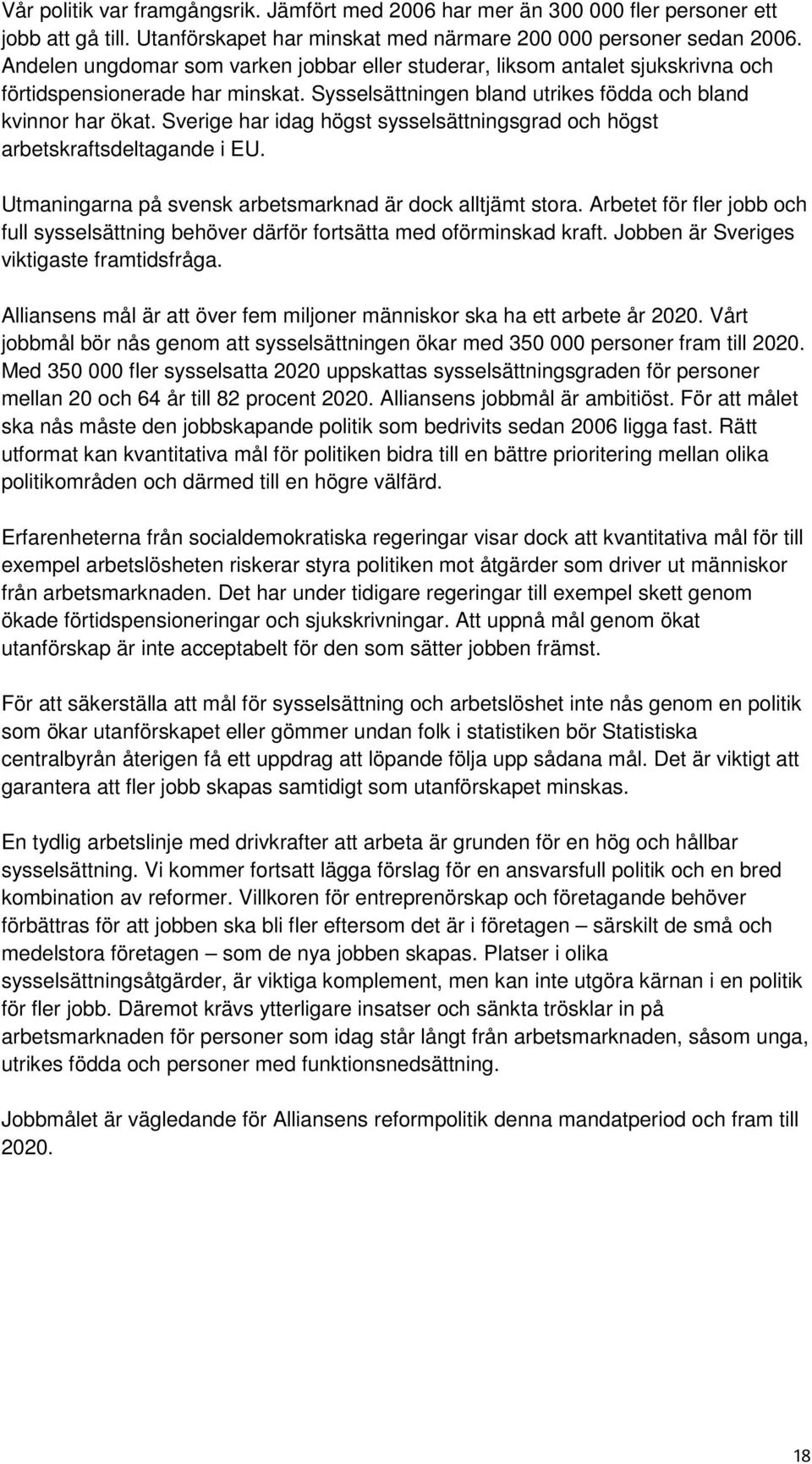 Sverige har idag högst sysselsättningsgrad och högst arbetskraftsdeltagande i EU. Utmaningarna på svensk arbetsmarknad är dock alltjämt stora.