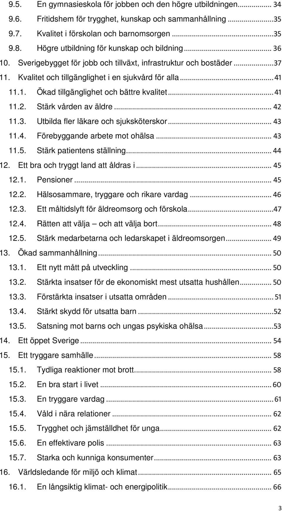 .. 41 11.2. Stärk vården av äldre... 42 11.3. Utbilda fler läkare och sjuksköterskor... 43 11.4. Förebyggande arbete mot ohälsa... 43 11.5. Stärk patientens ställning... 44 12.