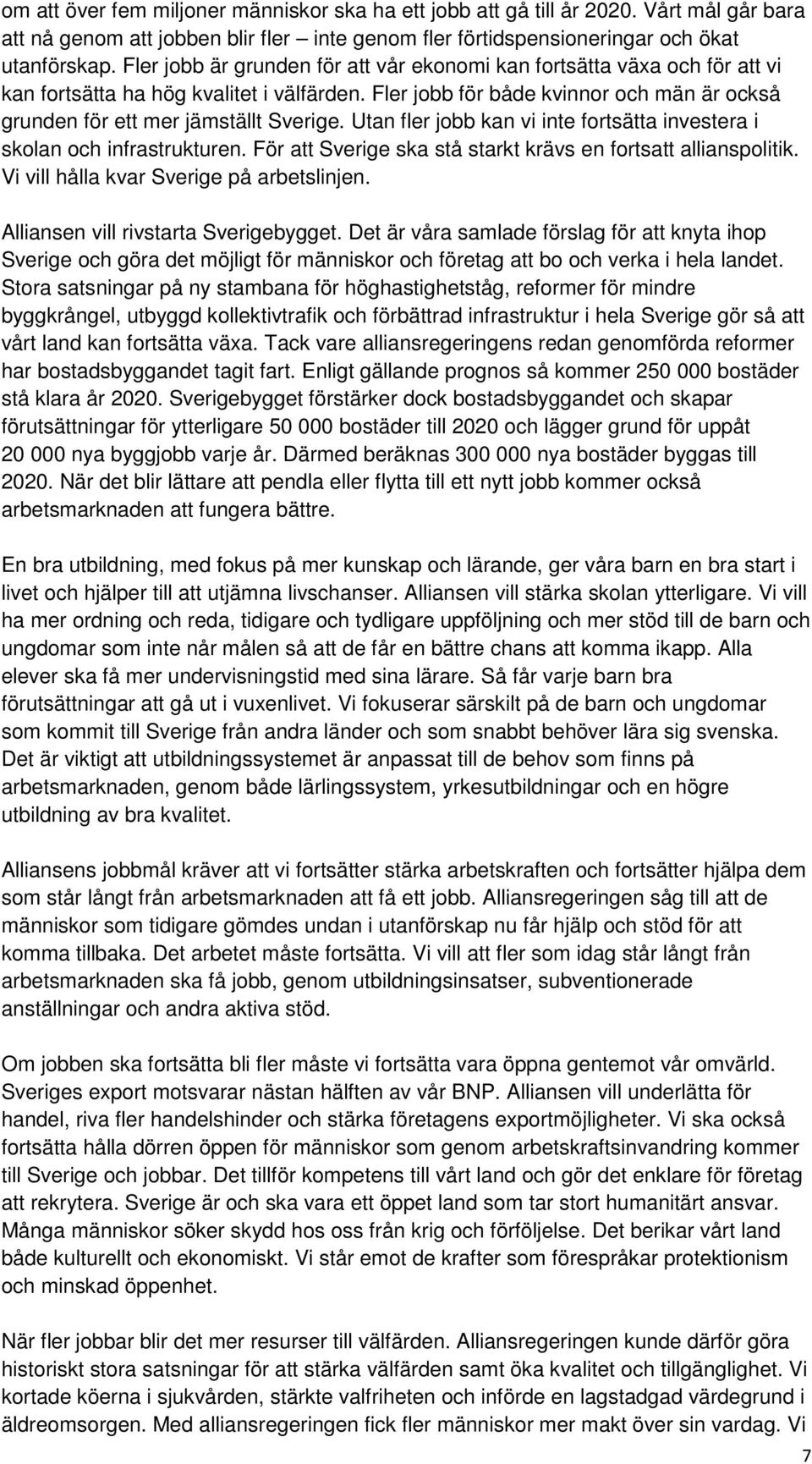 Utan fler jobb kan vi inte fortsätta investera i skolan och infrastrukturen. För att Sverige ska stå starkt krävs en fortsatt allianspolitik. Vi vill hålla kvar Sverige på arbetslinjen.