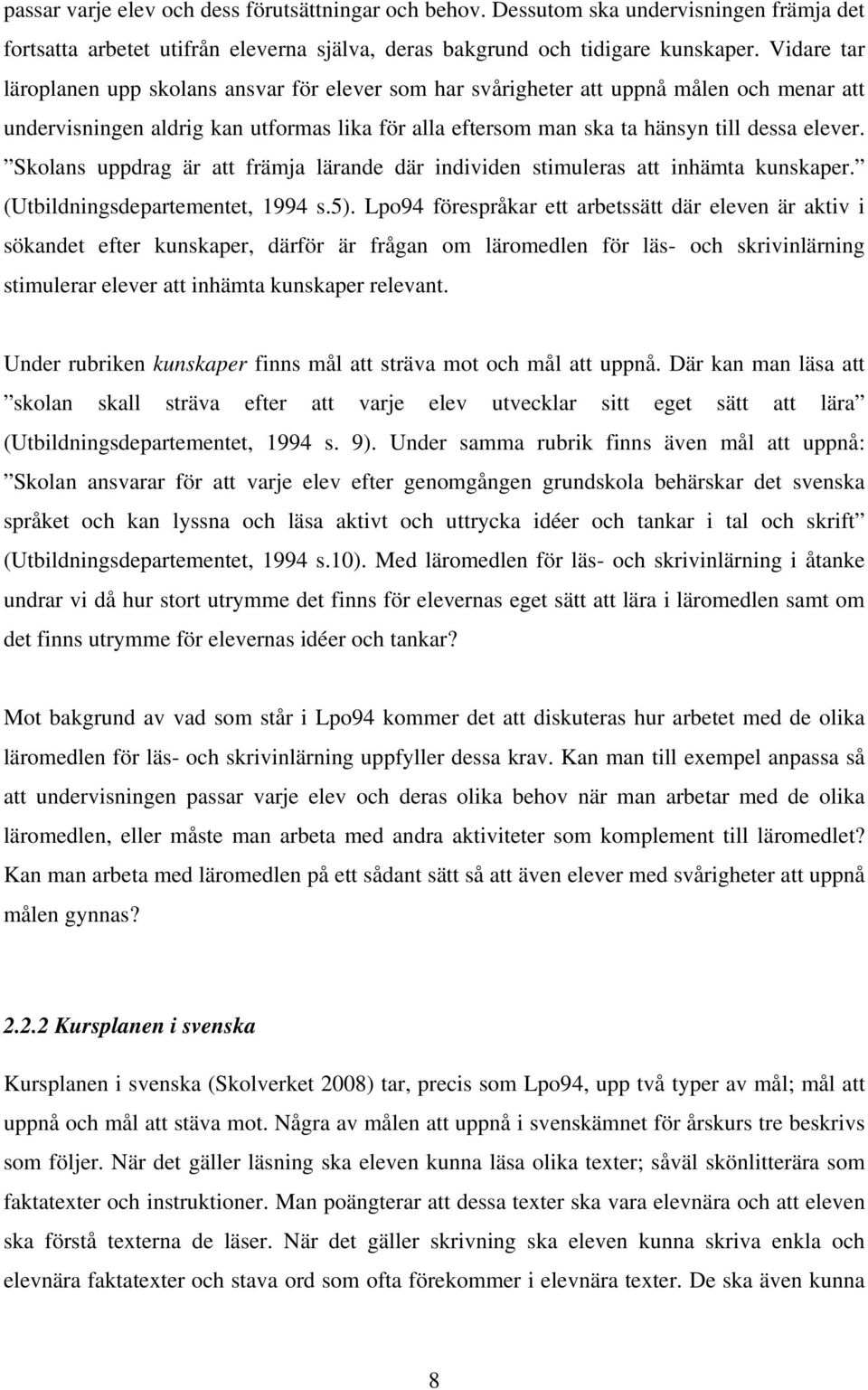 Skolans uppdrag är att främja lärande där individen stimuleras att inhämta kunskaper. (Utbildningsdepartementet, 1994 s.5).