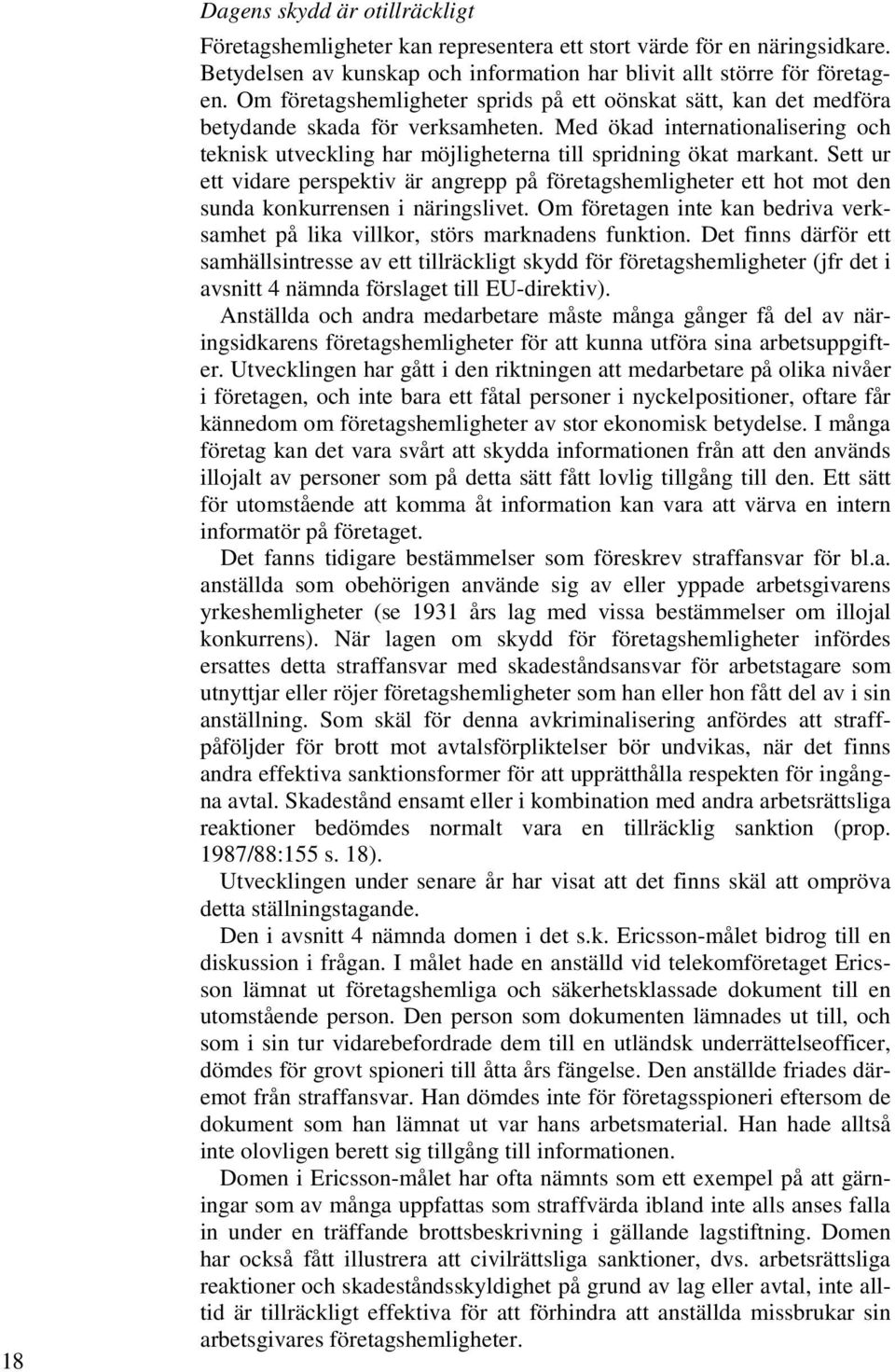 Sett ur ett vidare perspektiv är angrepp på företagshemligheter ett hot mot den sunda konkurrensen i näringslivet. Om företagen inte kan bedriva verksamhet på lika villkor, störs marknadens funktion.